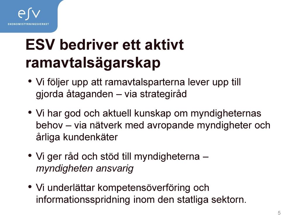 nätverk med avropande myndigheter och årliga kundenkäter Vi ger råd och stöd till myndigheterna