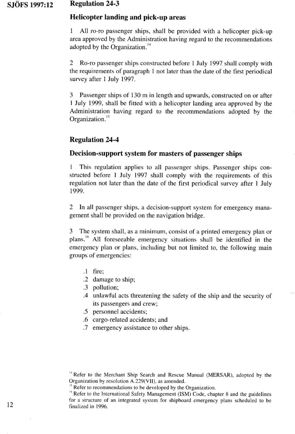 14 2 Ro-ro passenger ships constructed before 1 July 1997 shall comply with the requirements of paragraph 1 not later than the date of the first periodical survey after 1 July 1997.