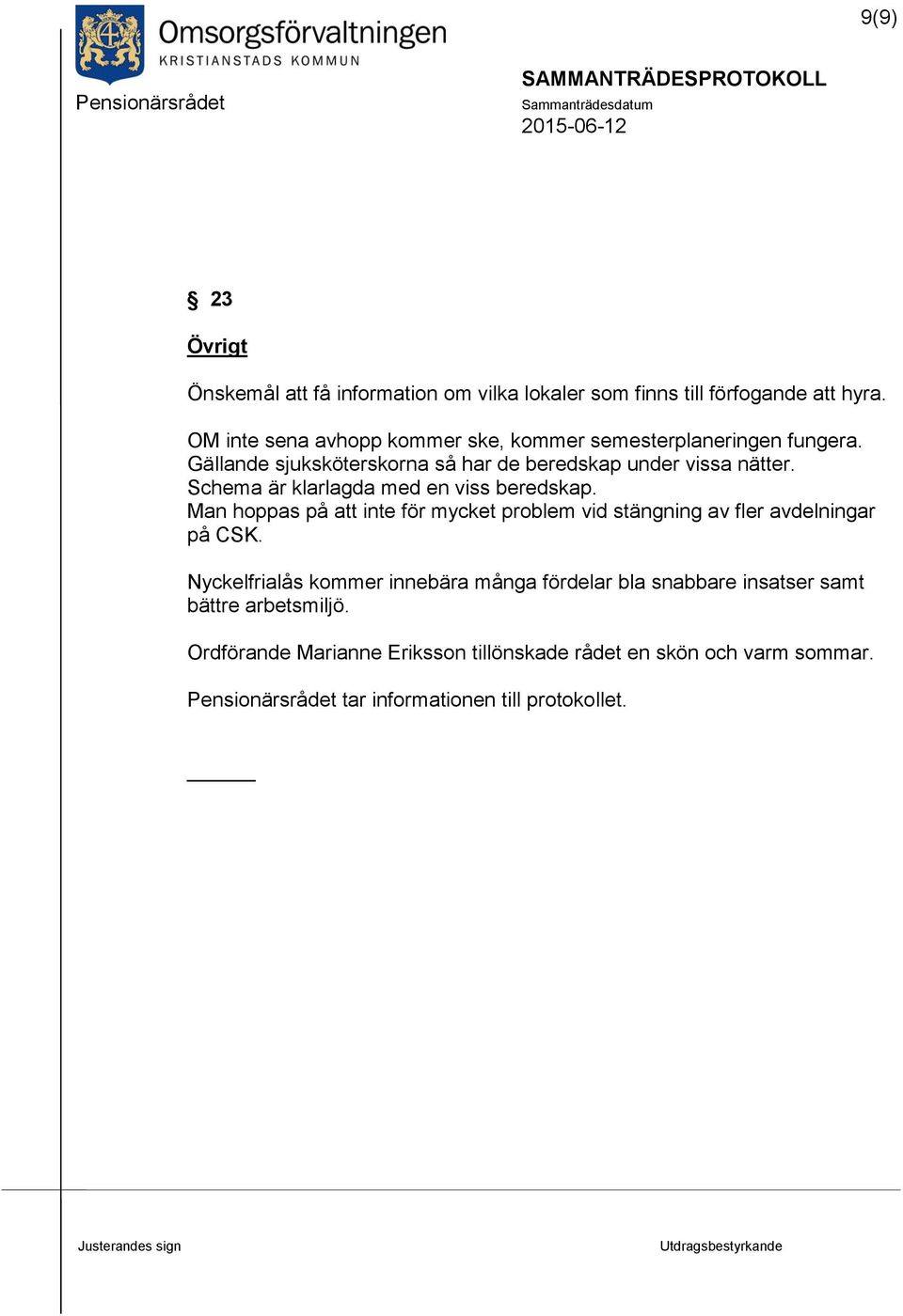 Schema är klarlagda med en viss beredskap. Man hoppas på att inte för mycket problem vid stängning av fler avdelningar på CSK.