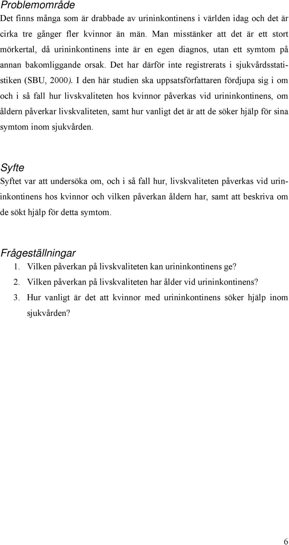 Det har därför inte registrerats i sjukvårdsstatistiken (SBU, 2000).