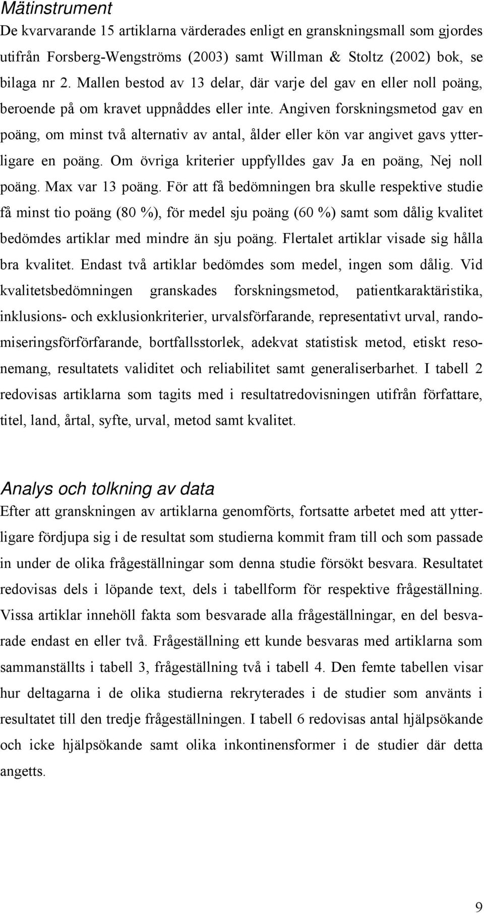 Angiven forskningsmetod gav en poäng, om minst två alternativ av antal, ålder eller kön var angivet gavs ytterligare en poäng. Om övriga kriterier uppfylldes gav Ja en poäng, Nej noll poäng.