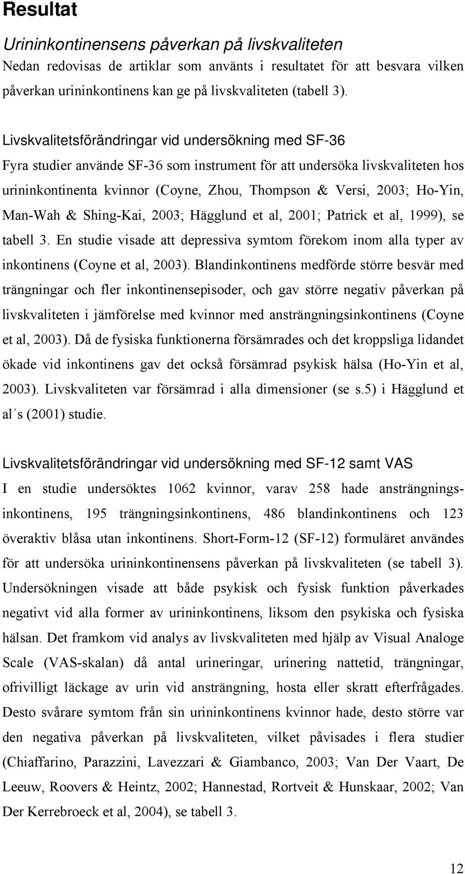 Ho-Yin, Man-Wah & Shing-Kai, 2003; Hägglund et al, 2001; Patrick et al, 1999), se tabell 3. En studie visade att depressiva symtom förekom inom alla typer av inkontinens (Coyne et al, 2003).