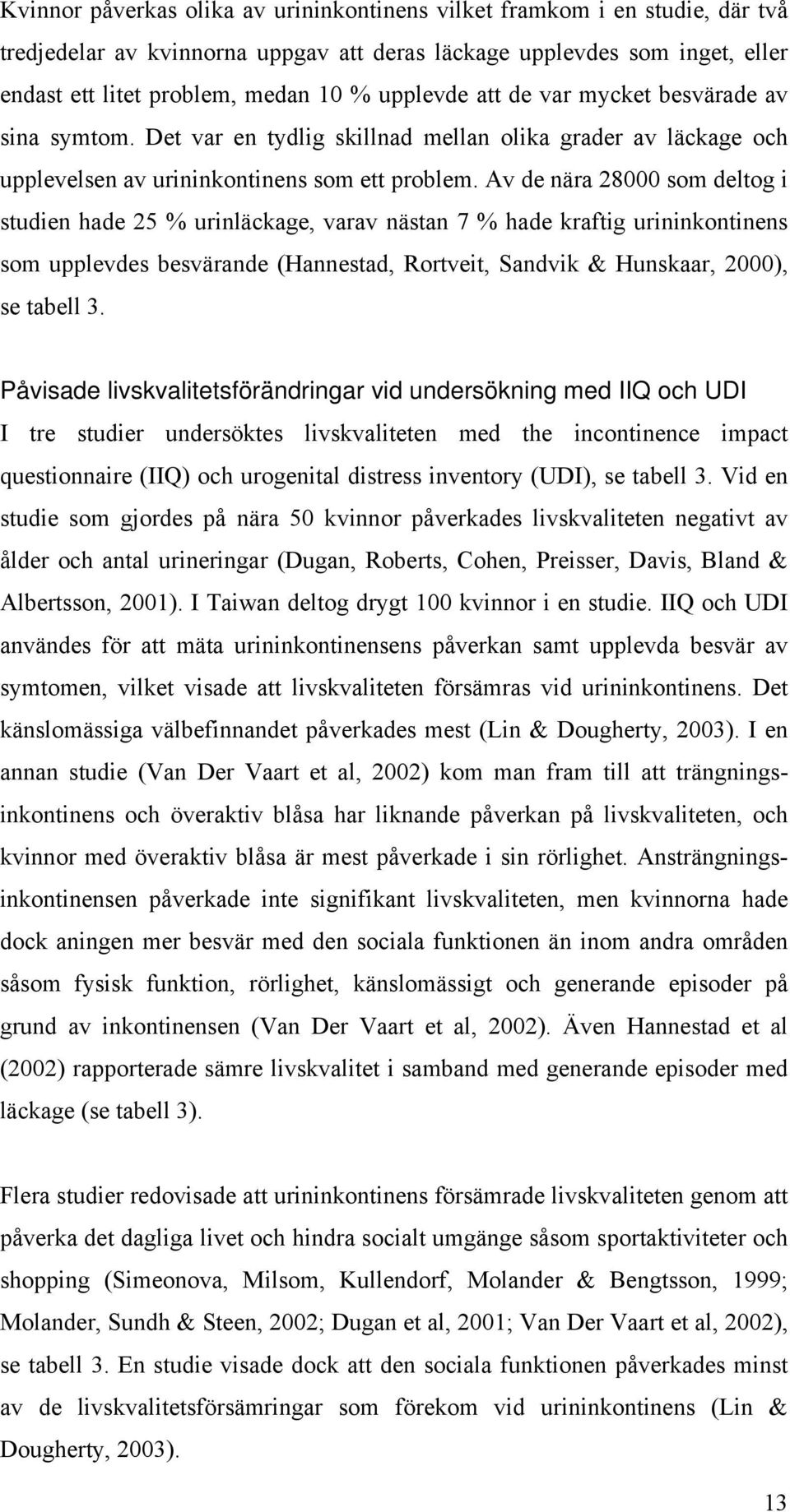 Av de nära 28000 som deltog i studien hade 25 % urinläckage, varav nästan 7 % hade kraftig urininkontinens som upplevdes besvärande (Hannestad, Rortveit, Sandvik & Hunskaar, 2000), se tabell 3.