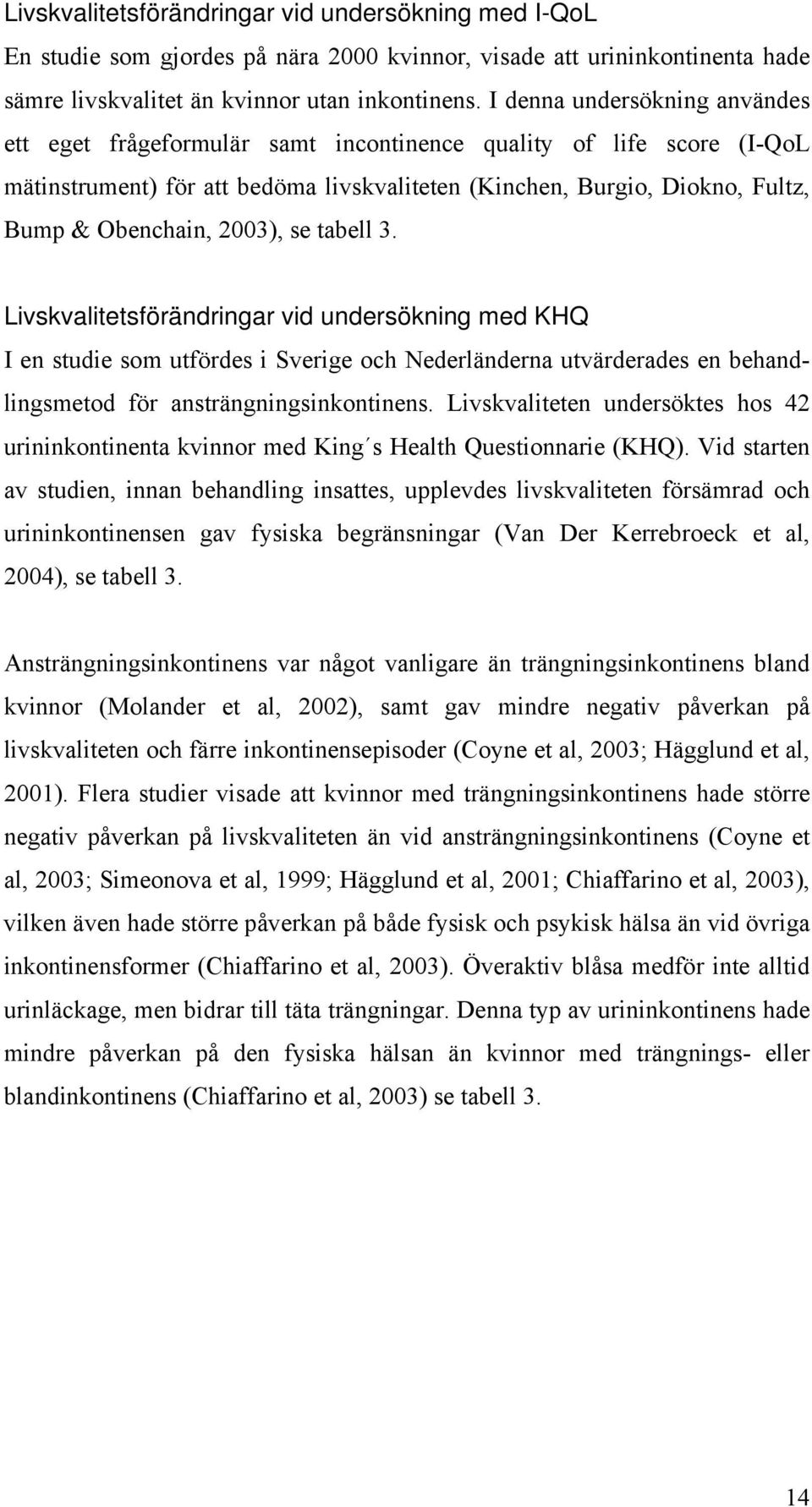 2003), se tabell 3. Livskvalitetsförändringar vid undersökning med KHQ I en studie som utfördes i Sverige och Nederländerna utvärderades en behandlingsmetod för ansträngningsinkontinens.