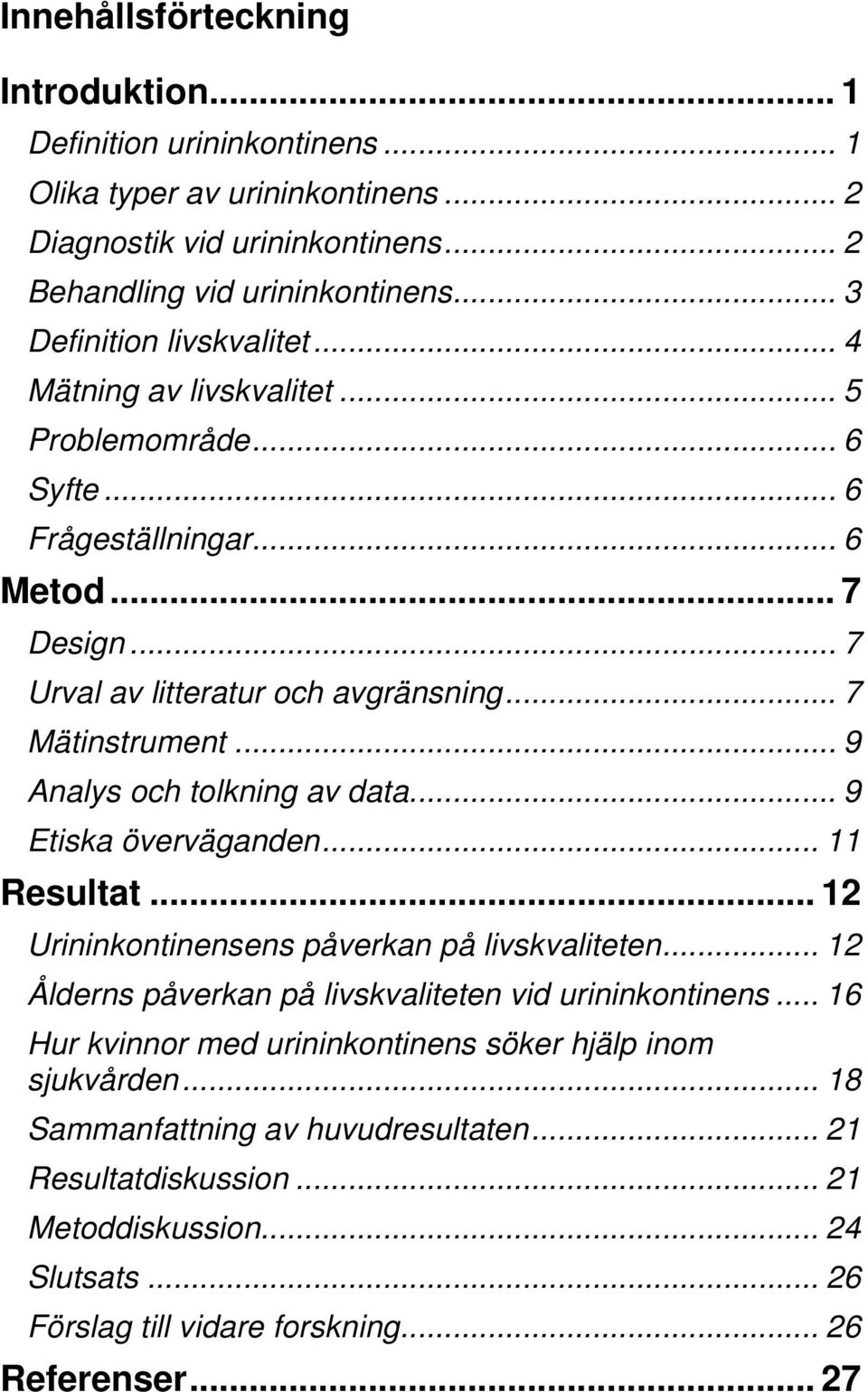 .. 9 Analys och tolkning av data... 9 Etiska överväganden... 11 Resultat... 12 Urininkontinensens påverkan på livskvaliteten... 12 Ålderns påverkan på livskvaliteten vid urininkontinens.