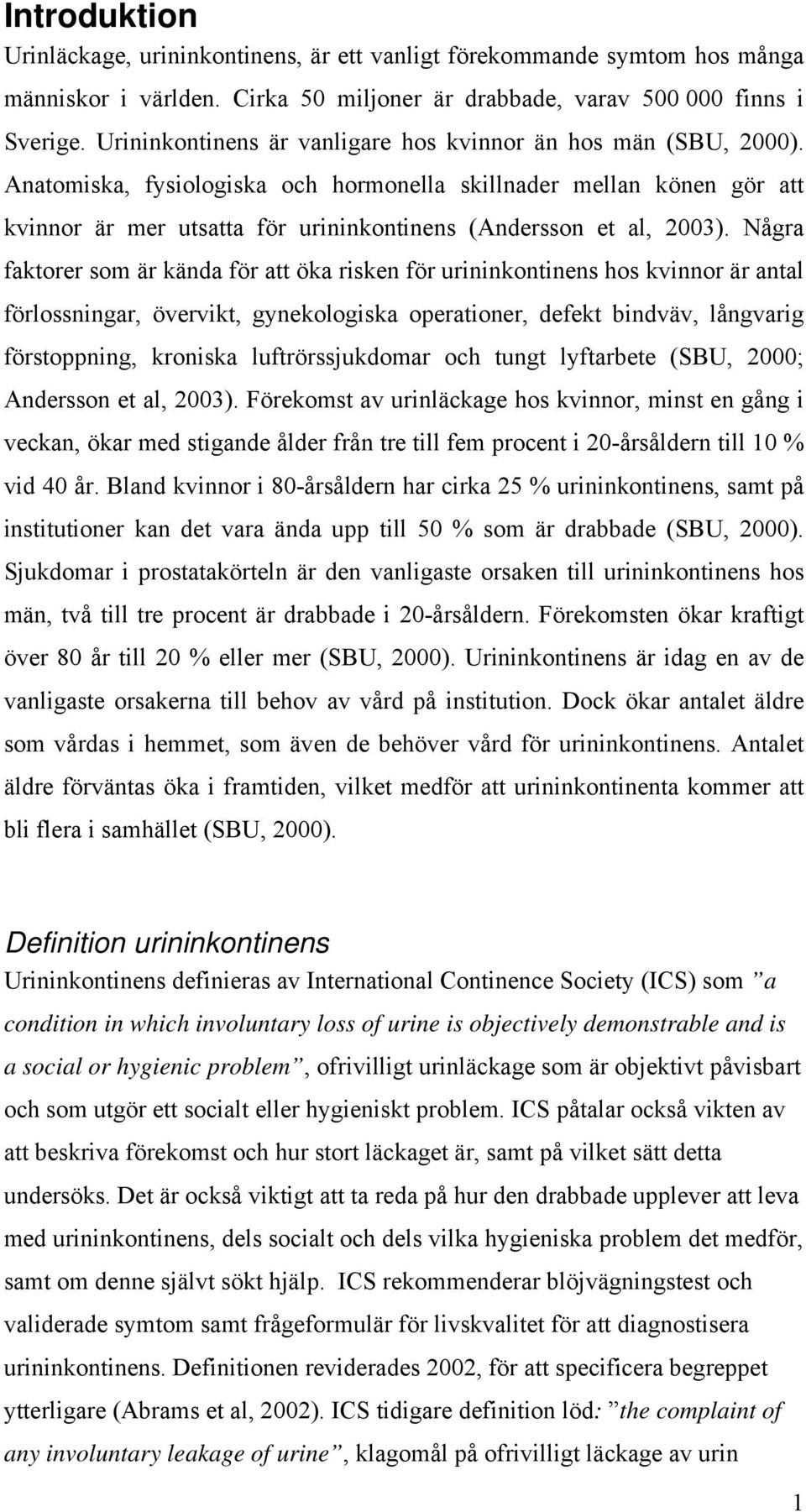Anatomiska, fysiologiska och hormonella skillnader mellan könen gör att kvinnor är mer utsatta för urininkontinens (Andersson et al, 2003).