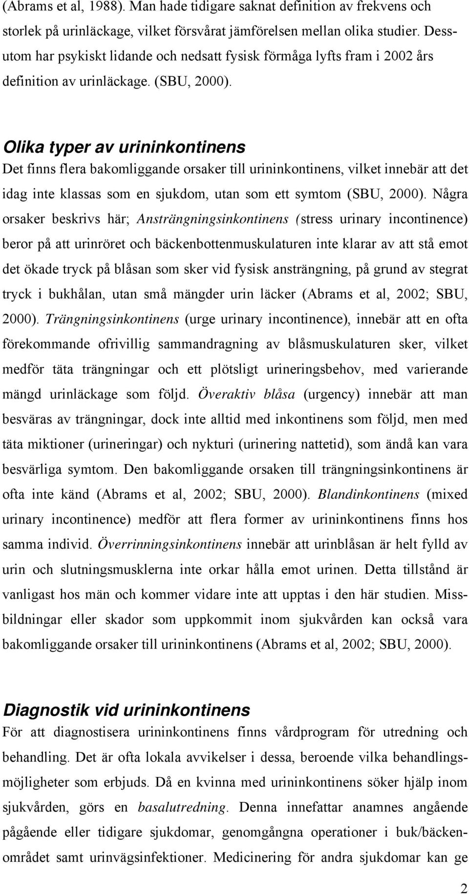 Olika typer av urininkontinens Det finns flera bakomliggande orsaker till urininkontinens, vilket innebär att det idag inte klassas som en sjukdom, utan som ett symtom (SBU, 2000).