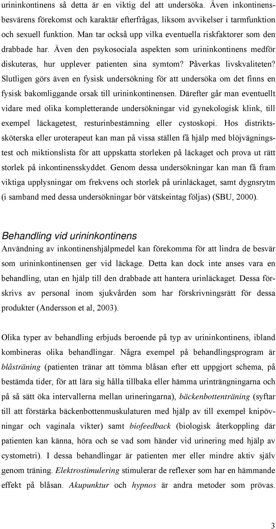 Slutligen görs även en fysisk undersökning för att undersöka om det finns en fysisk bakomliggande orsak till urininkontinensen.