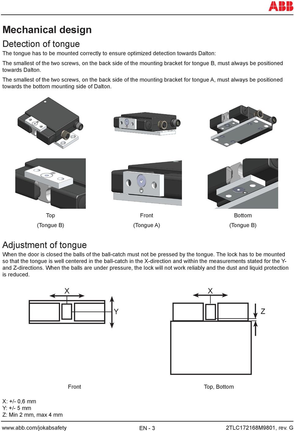 The smallest of the two screws, on the back side of the mounting bracket for tongue A, must always be positioned towards the bottom mounting side of Dalton.