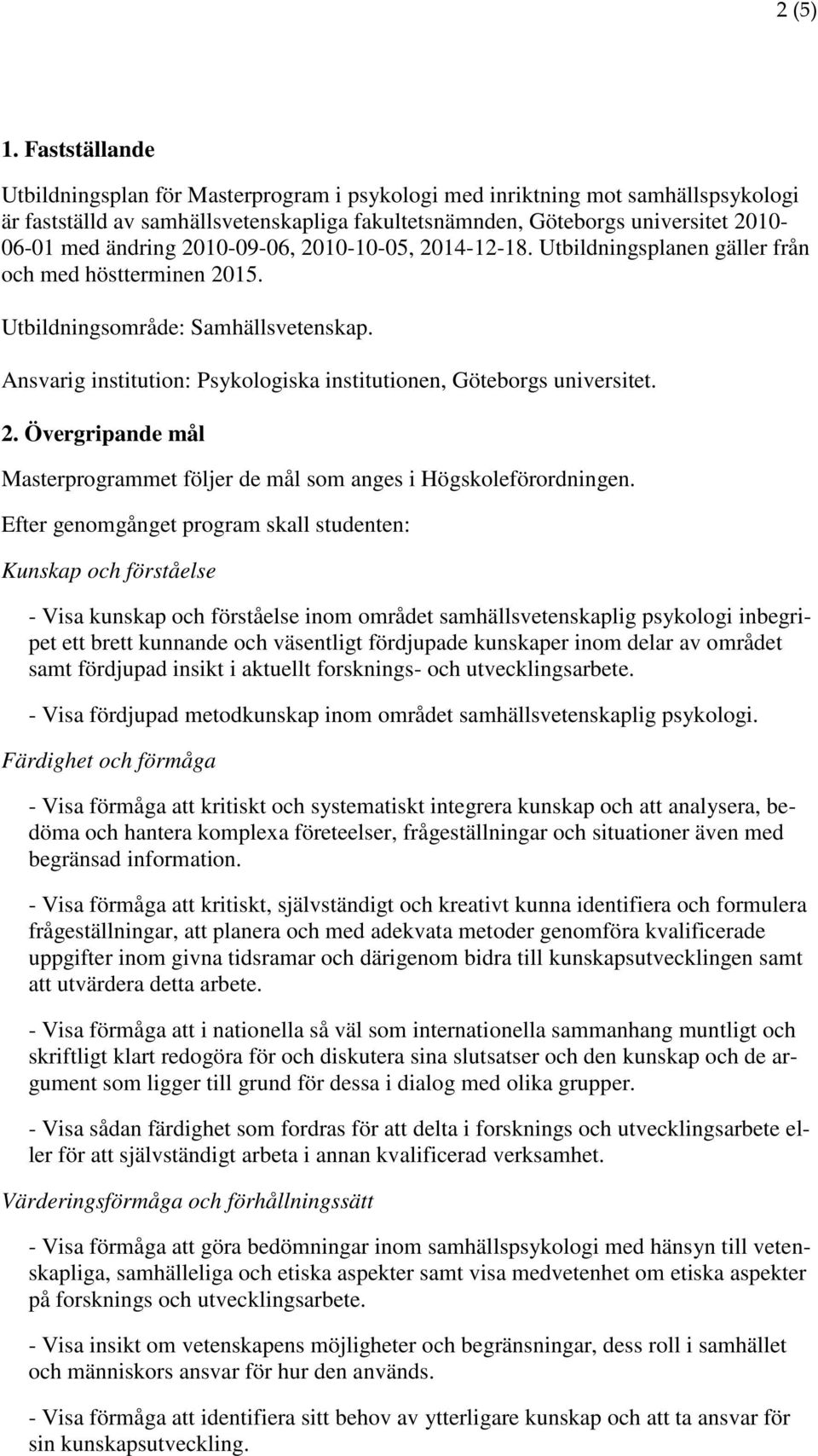 2010-09-06, 2010-10-05, 2014-12-18. Utbildningsplanen gäller från och med höstterminen 2015. Utbildningsområde: Samhällsvetenskap.