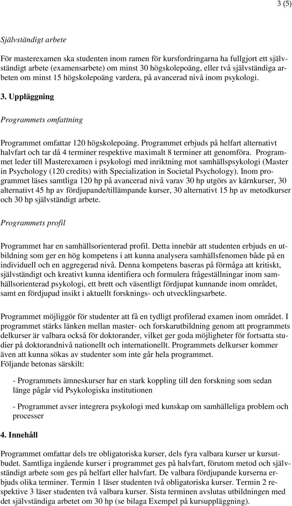 Programmet erbjuds på helfart alternativt halvfart och tar då 4 terminer respektive maximalt 8 terminer att genomföra.