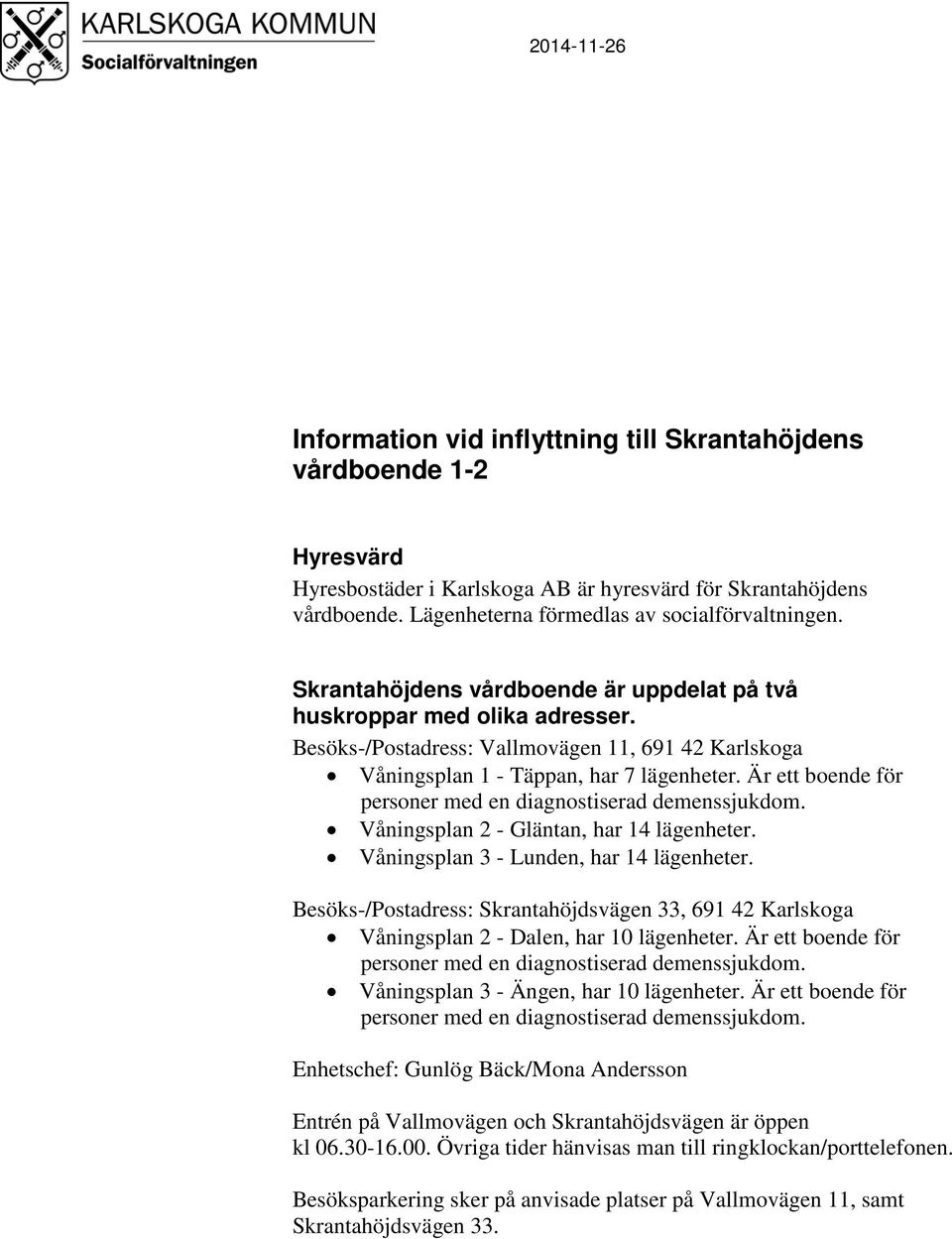 Är ett boende för personer med en diagnostiserad demenssjukdom. Våningsplan 2 - Gläntan, har 14 lägenheter. Våningsplan 3 - Lunden, har 14 lägenheter.