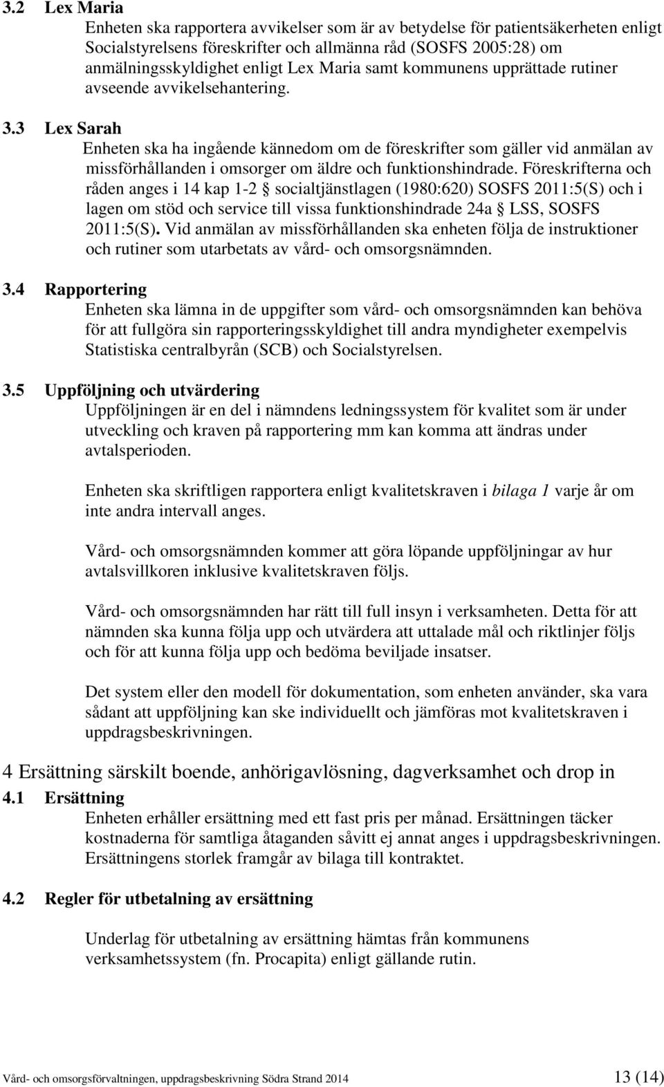 3 Lex Sarah Enheten ska ha ingående kännedom om de föreskrifter som gäller vid anmälan av missförhållanden i omsorger om äldre och funktionshindrade.