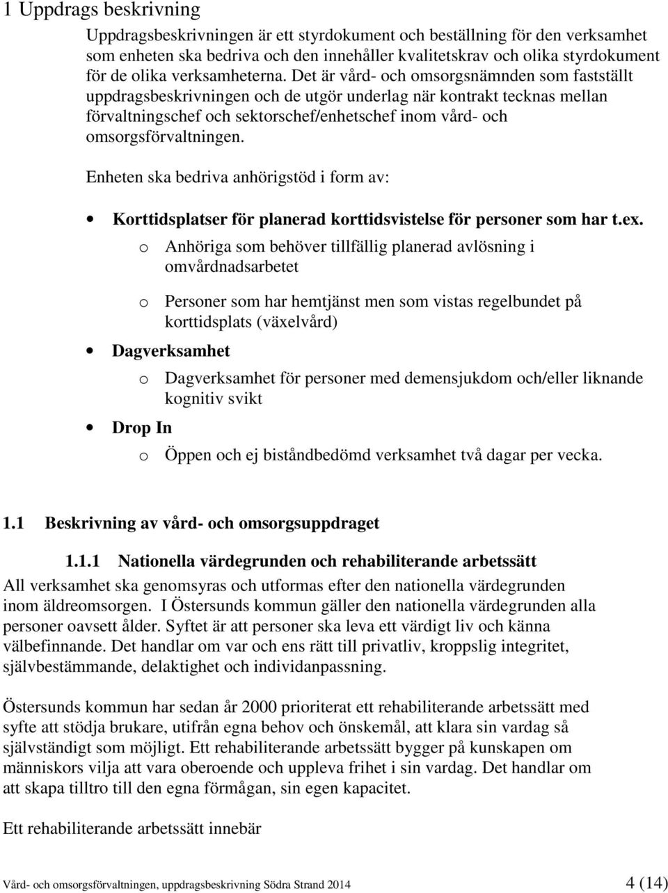 Det är vård- och omsorgsnämnden som fastställt uppdragsbeskrivningen och de utgör underlag när kontrakt tecknas mellan förvaltningschef och sektorschef/enhetschef inom vård- och omsorgsförvaltningen.