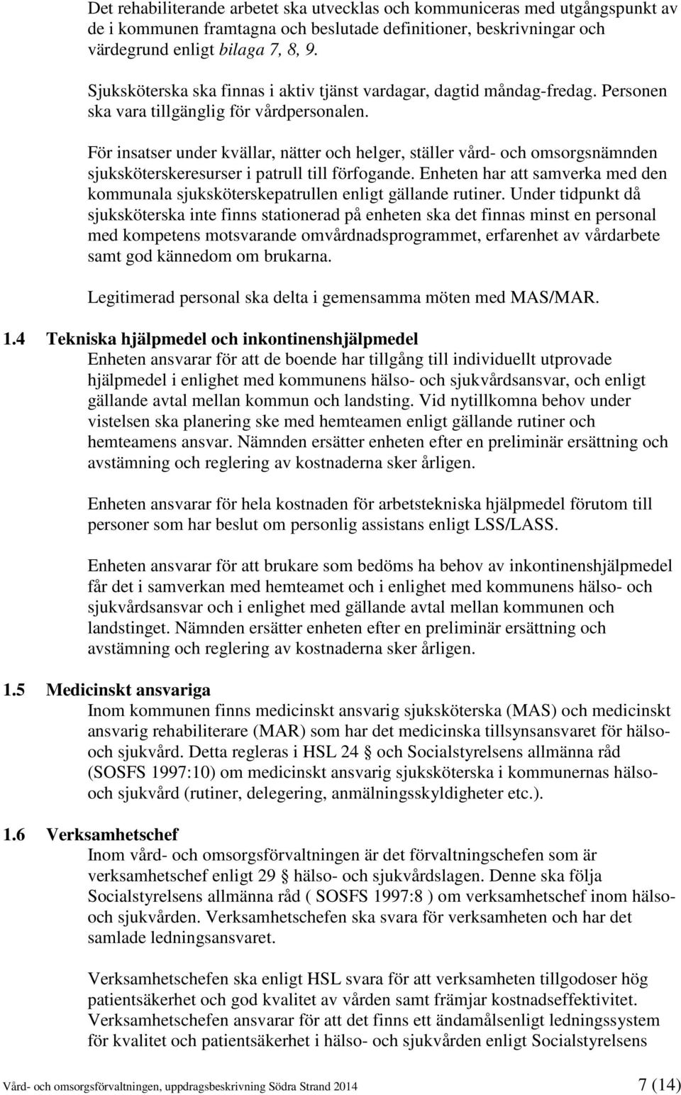 För insatser under kvällar, nätter och helger, ställer vård- och omsorgsnämnden sjuksköterskeresurser i patrull till förfogande.