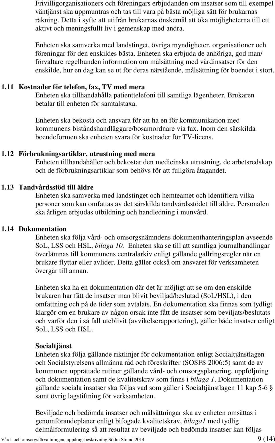 Enheten ska samverka med landstinget, övriga myndigheter, organisationer och föreningar för den enskildes bästa.