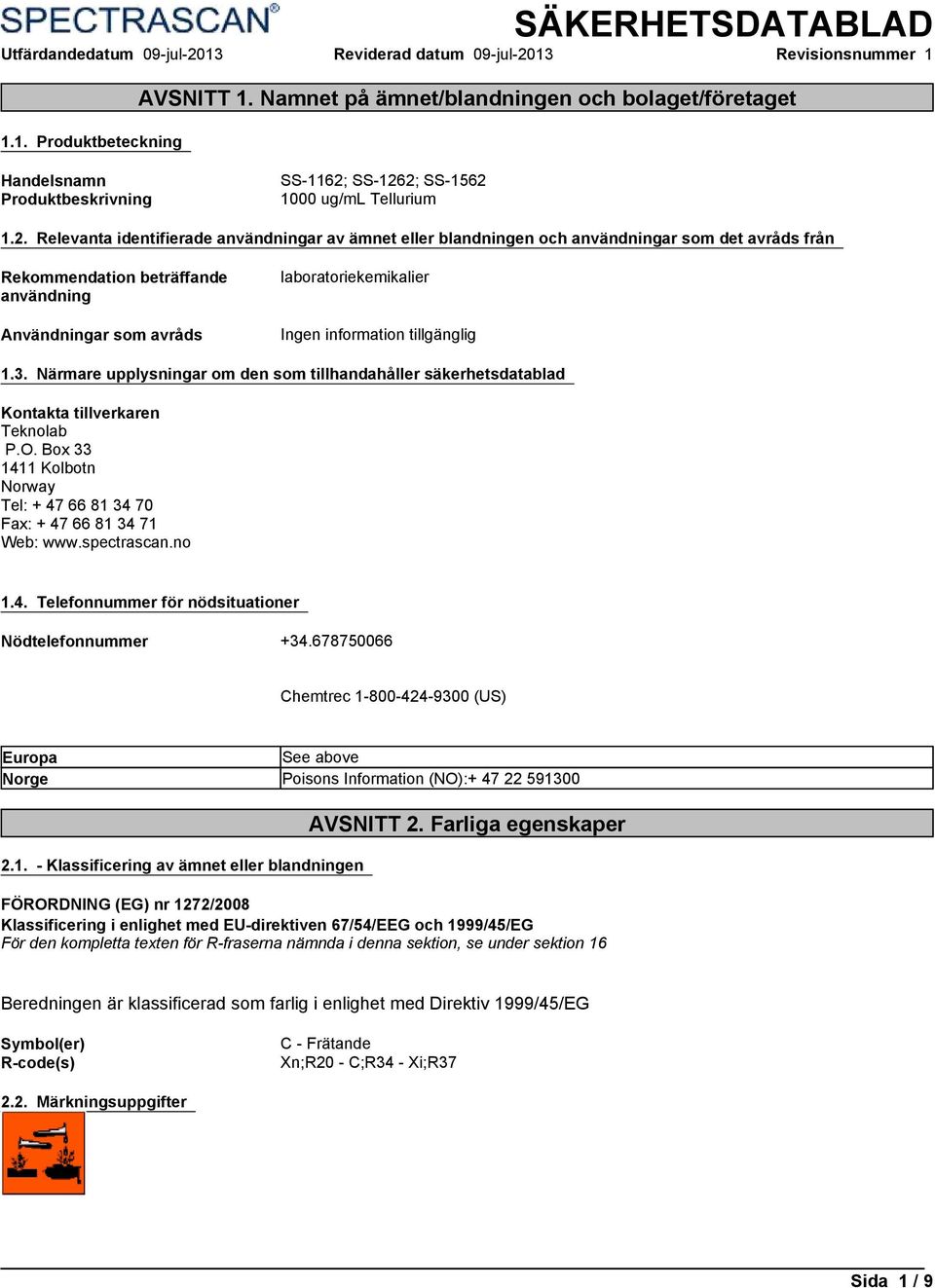SS-1262; SS-1562 1000 ug/ml Tellurium 1.2. Relevanta identifierade användningar av ämnet eller blandningen och användningar som det avråds från Rekommendation beträffande användning Användningar som avråds laboratoriekemikalier 1.