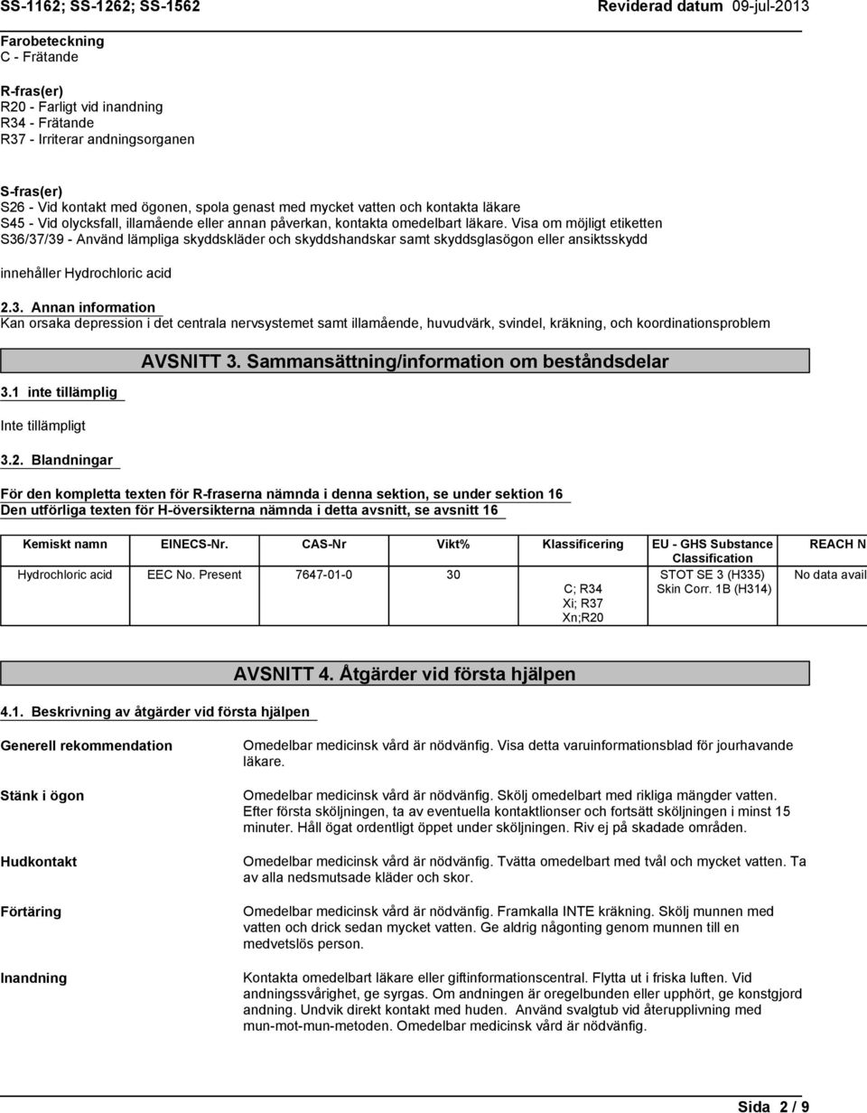 Visa om möjligt etiketten S36/37/39 - Använd lämpliga skyddskläder och skyddshandskar samt skyddsglasögon eller ansiktsskydd innehåller 2.3. Annan information Kan orsaka depression i det centrala nervsystemet samt illamående, huvudvärk, svindel, kräkning, och koordinationsproblem 3.