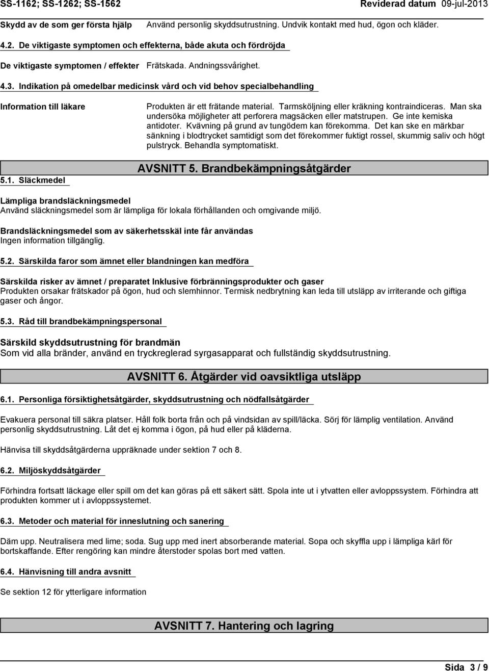 Indikation på omedelbar medicinsk vård och vid behov specialbehandling Information till läkare 5.1. Släckmedel Produkten är ett frätande material. Tarmsköljning eller kräkning kontraindiceras.