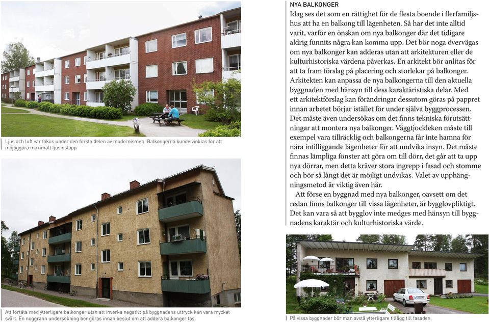 Så har det inte alltid varit, varför en önskan om nya balkonger där det tidigare aldrig funnits några kan komma upp.