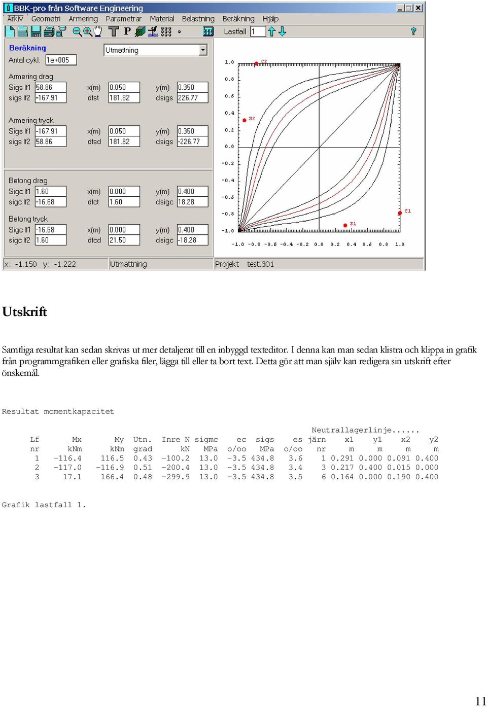 Detta gör att an själv kan redigera sin utskrift efter önskeål. Resultat oentkapacitet Neutrallagerlinje... Lf Mx My Utn.