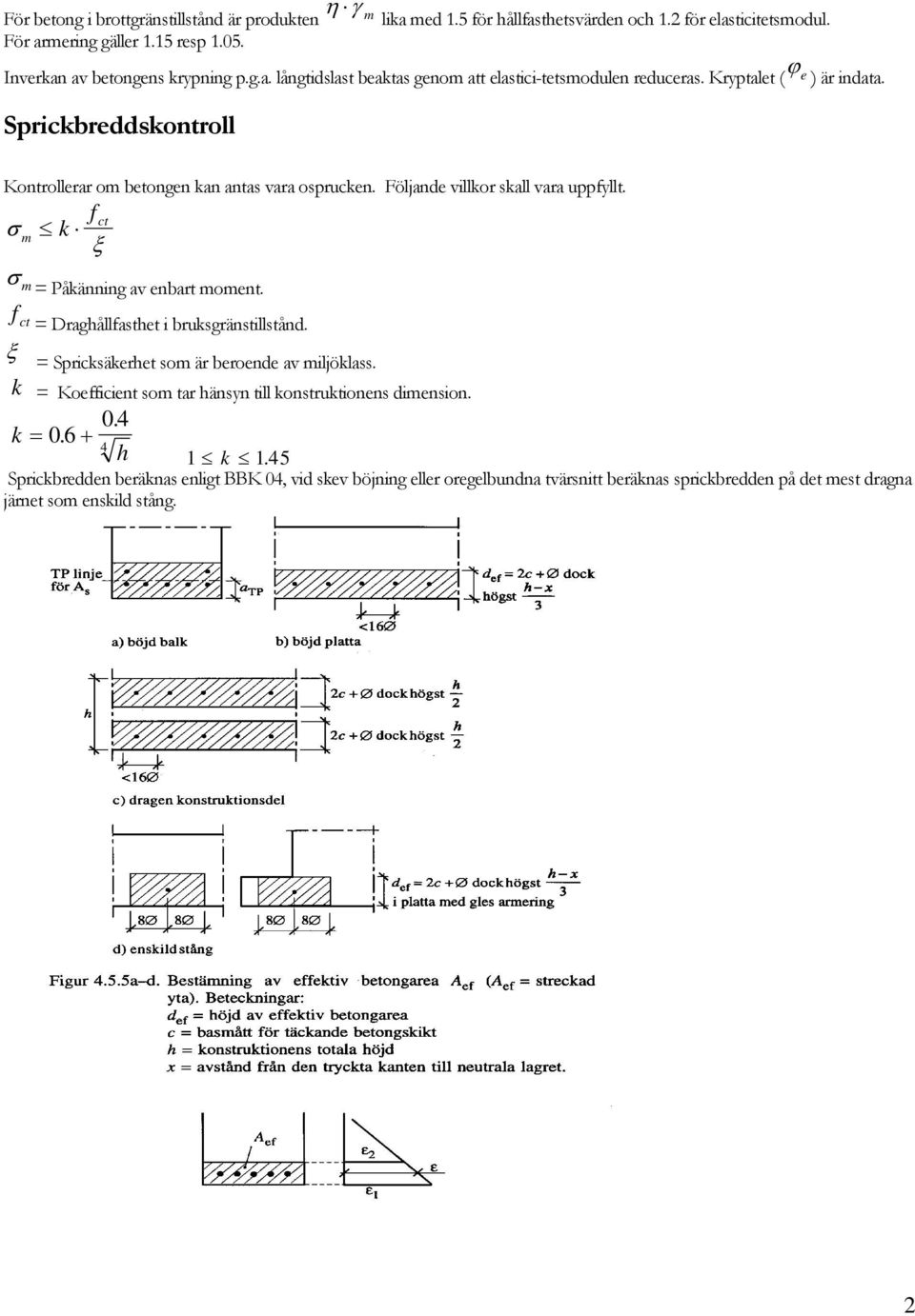 f ct = Draghållfasthet i bruksgränstillstånd. ξ = Spricksäkerhet so är beroende av iljöklass. k = Koefficient so tar hänsyn till konstruktionens diension. 04. k = 06. + 4 h 1 k 145.