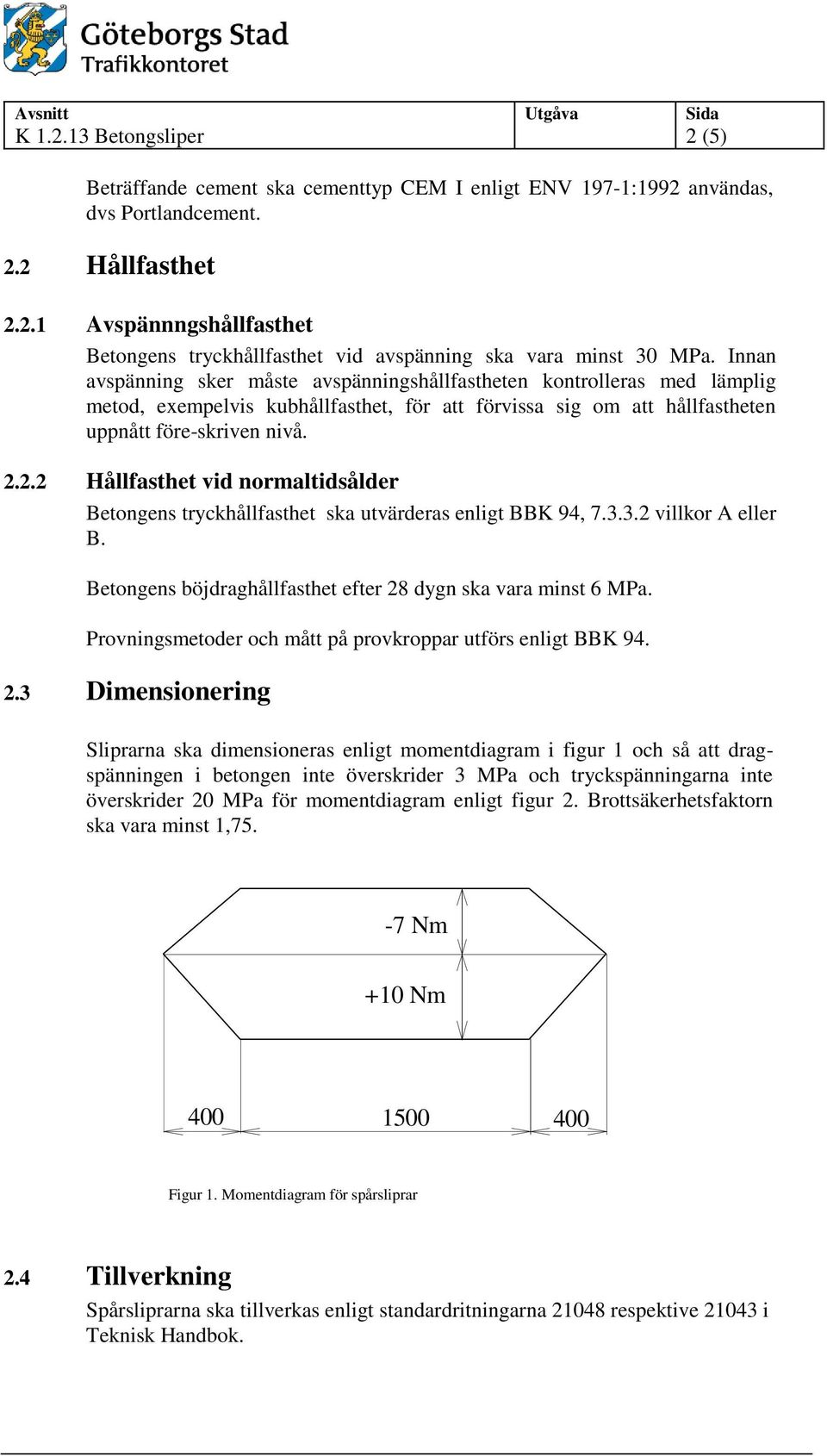 2.2 Hållfasthet vid normaltidsålder Betongens tryckhållfasthet ska utvärderas enligt BBK 94, 7.3.3.2 villkor A eller B. Betongens böjdraghållfasthet efter 28 dygn ska vara minst 6 MPa.