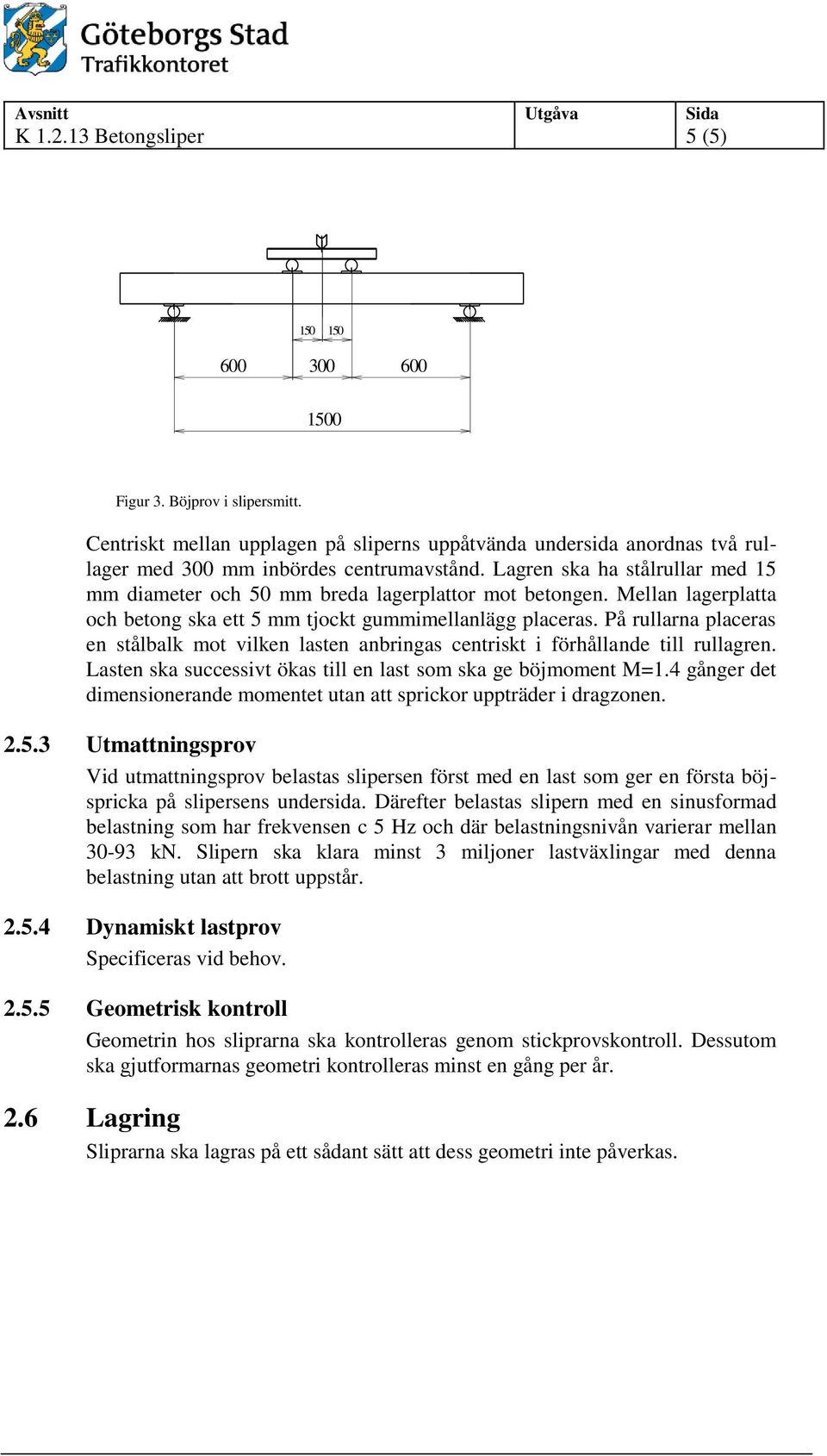 Lagren ska ha stålrullar med 15 mm diameter och 50 mm breda lagerplattor mot betongen. Mellan lagerplatta och betong ska ett 5 mm tjockt gummimellanlägg placeras.