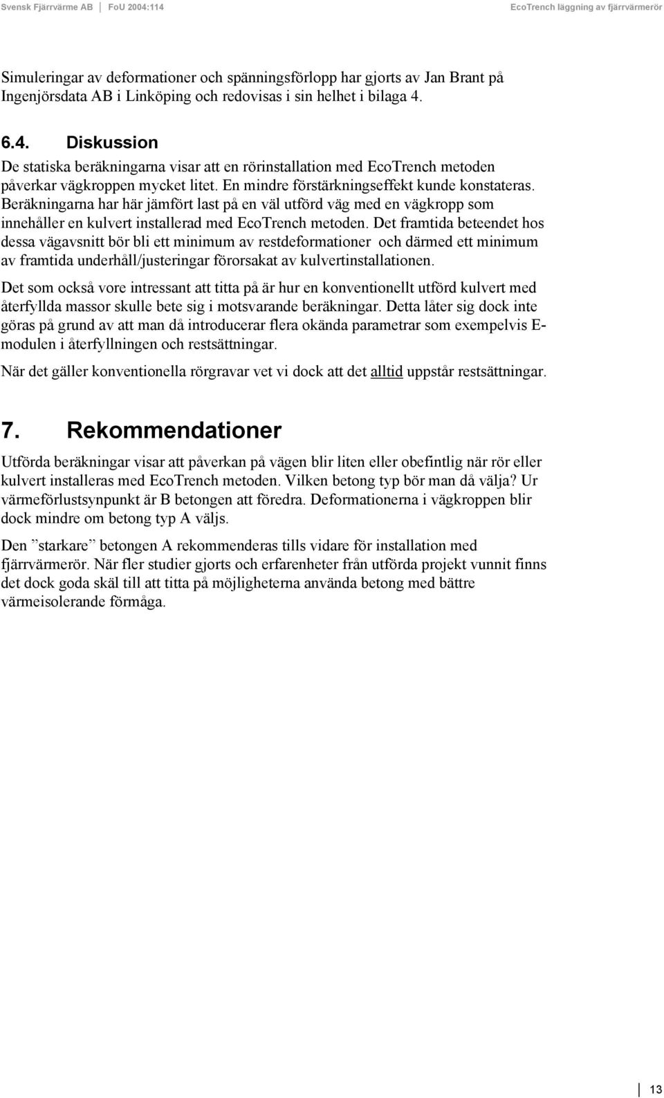 Beräkningarna har här jämfört last på en väl utförd väg med en vägkropp som innehåller en kulvert installerad med EcoTrench metoden.