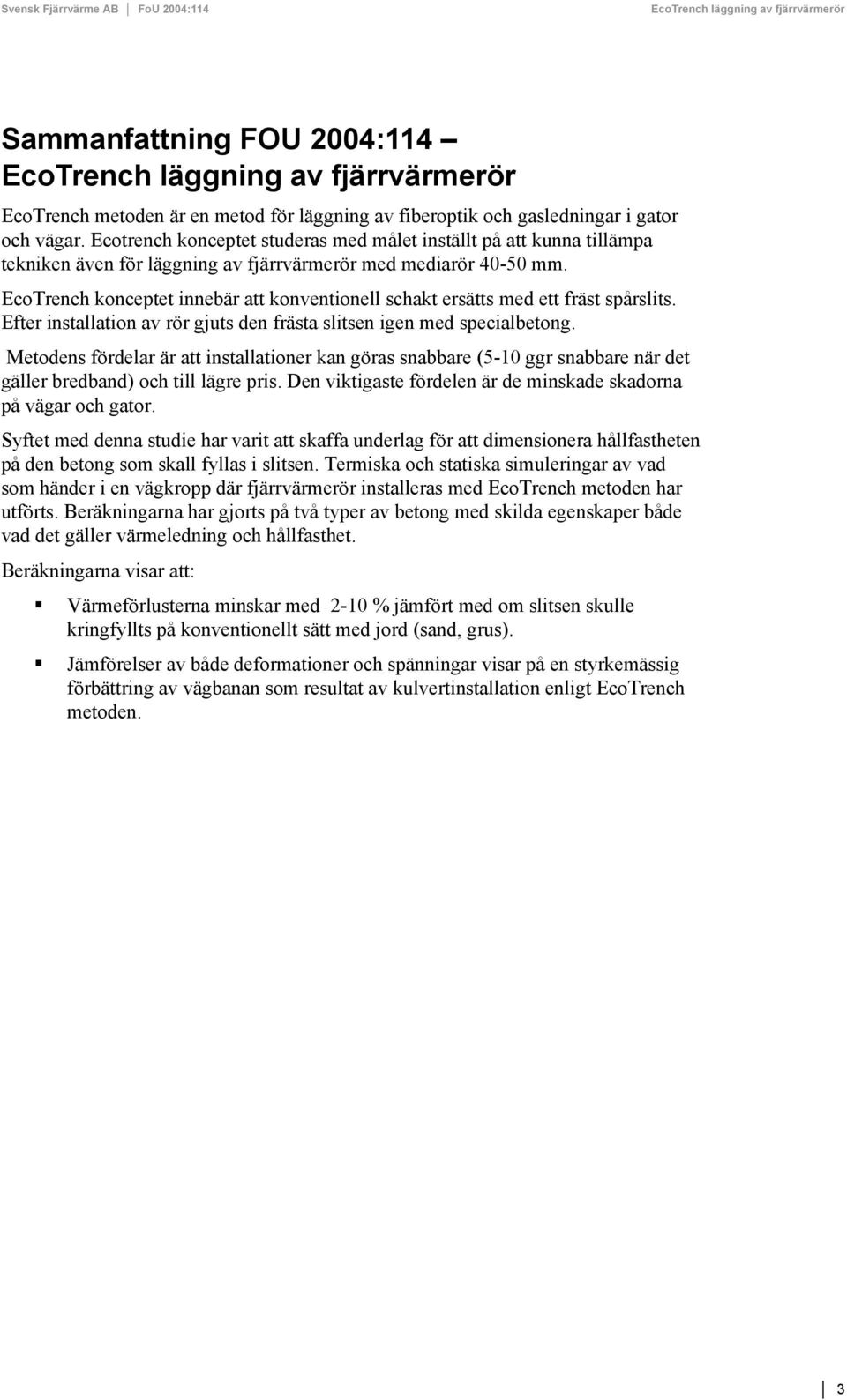 EcoTrench konceptet innebär att konventionell schakt ersätts med ett fräst spårslits. Efter installation av rör gjuts den frästa slitsen igen med specialbetong.
