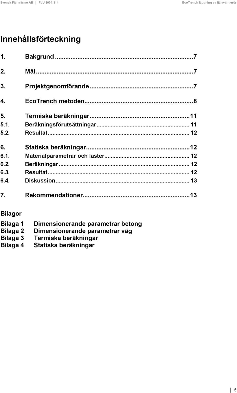 .. 12 6.2. Beräkningar... 12 6.3. Resultat... 12 6.4. Diskussion... 13 7. Rekommendationer.