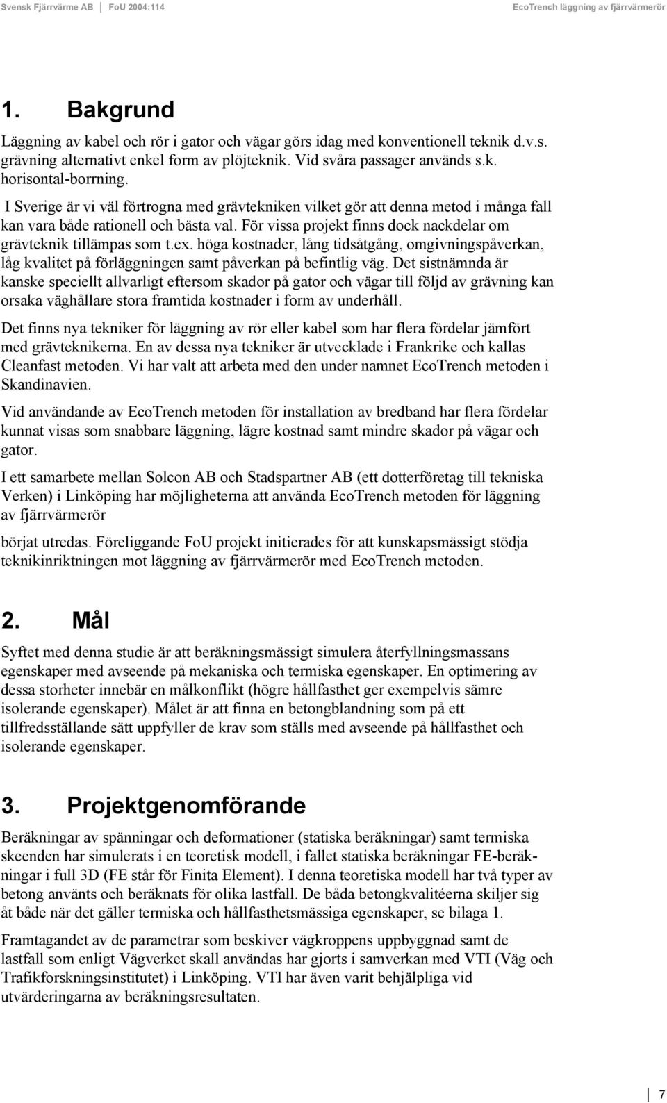 höga kostnader, lång tidsåtgång, omgivningspåverkan, låg kvalitet på förläggningen samt påverkan på befintlig väg.