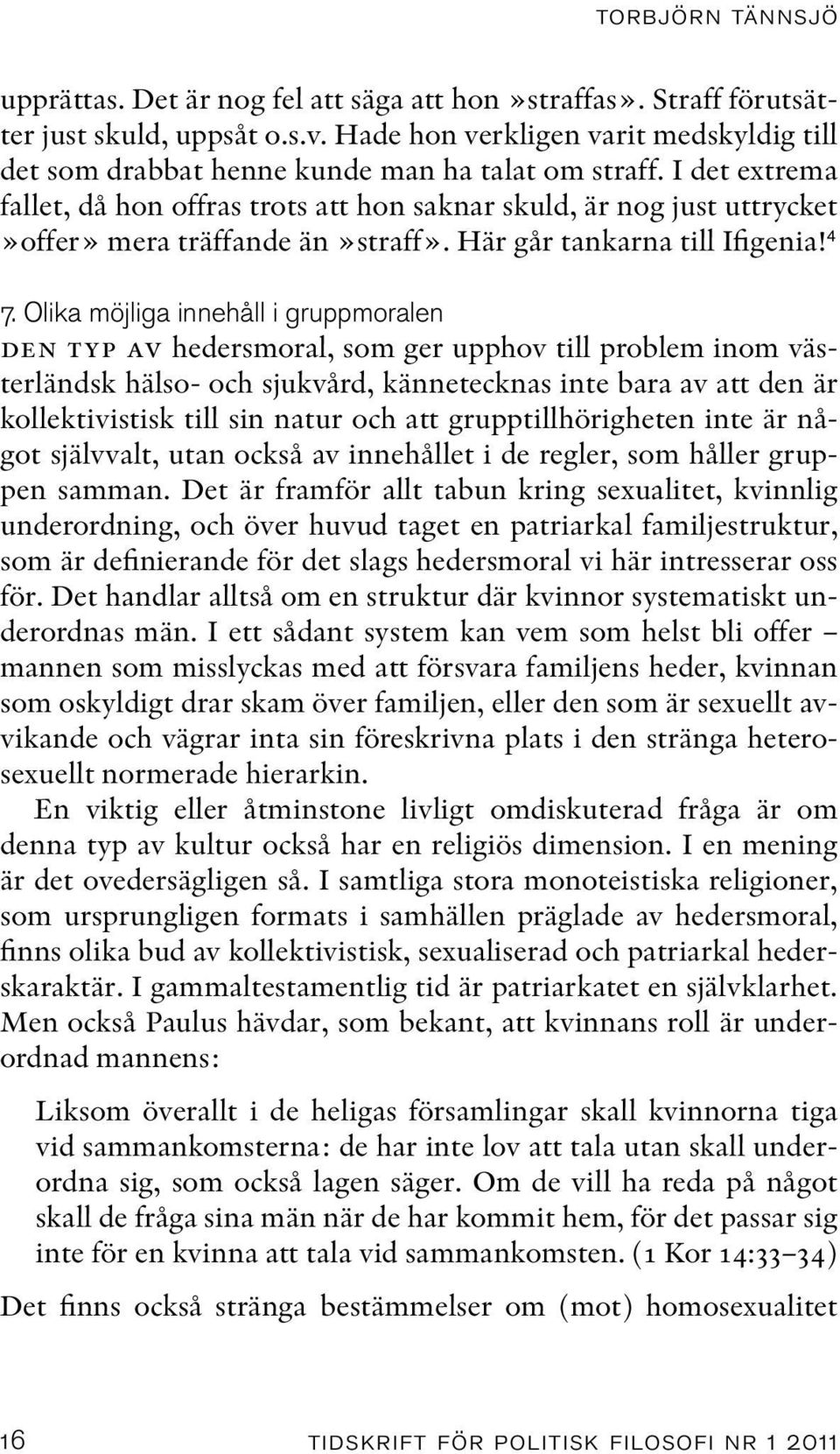 I det extrema fallet, då hon offras trots att hon saknar skuld, är nog just uttrycket»offer» mera träffande än»straff». Här går tankarna till Ifigenia! 4 7.