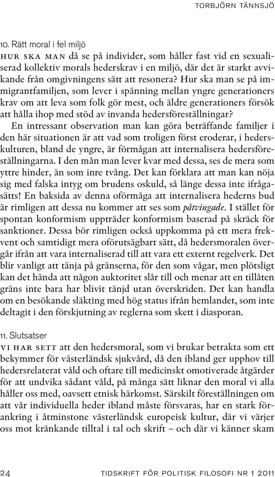 Hur ska man se på immigrantfamiljen, som lever i spänning mellan yngre generationers krav om att leva som folk gör mest, och äldre generationers försök att hålla ihop med stöd av invanda
