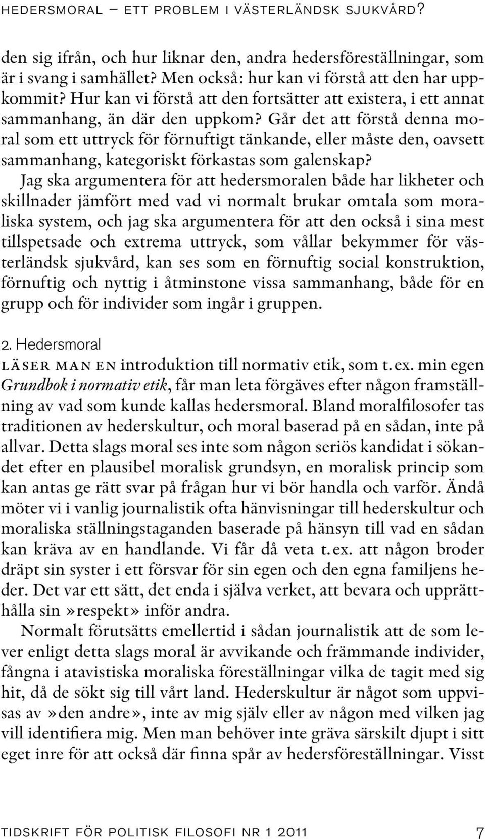 Går det att förstå denna moral som ett uttryck för förnuftigt tänkande, eller måste den, oavsett sammanhang, kategoriskt förkastas som galenskap?