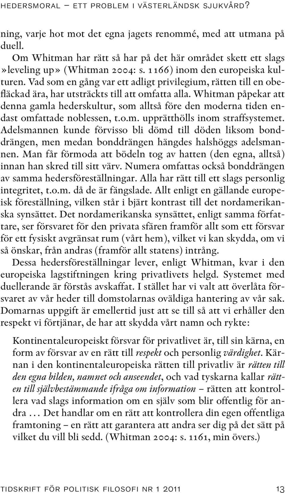 Vad som en gång var ett adligt privilegium, rätten till en obefläckad ära, har utsträckts till att omfatta alla.