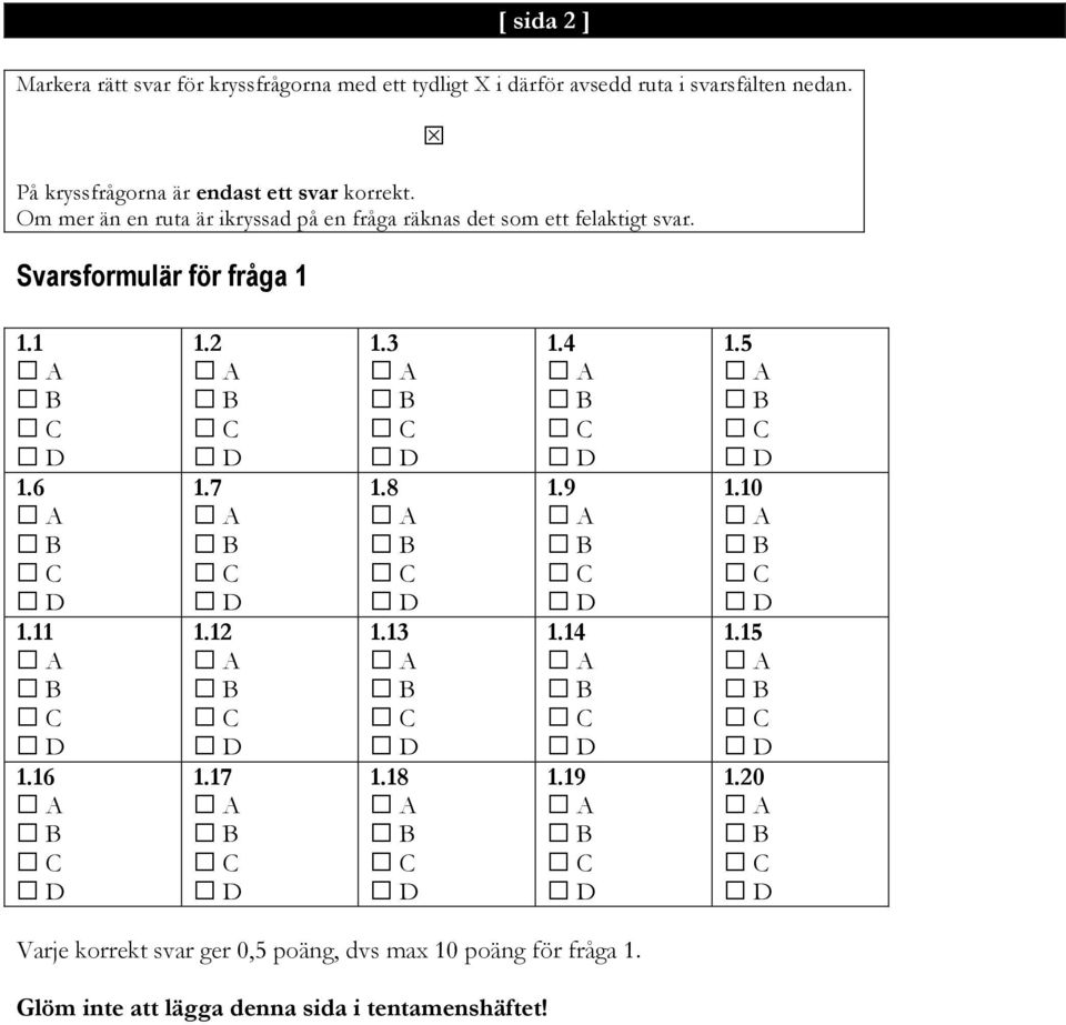Om mer än en ruta är ikryssad på en fråga räknas det som ett felaktigt svar. Svarsformulär för fråga 1! 1.1 1.6 1.