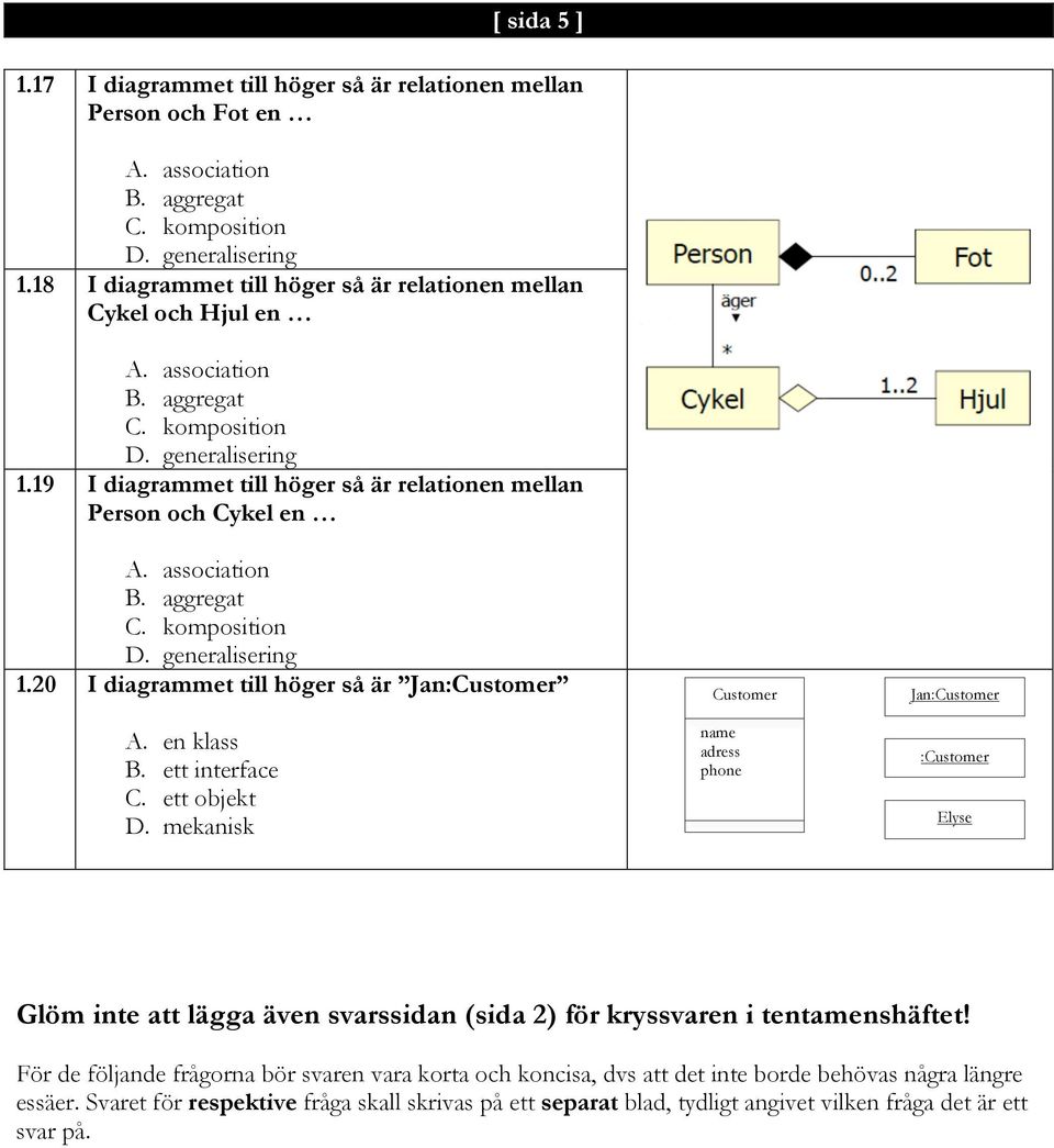 19 I diagrammet till höger så är relationen mellan Person och Cykel en A. association B. aggregat C. komposition D. generalisering 1.20 I diagrammet till höger så är Jan:Customer A. en klass B.