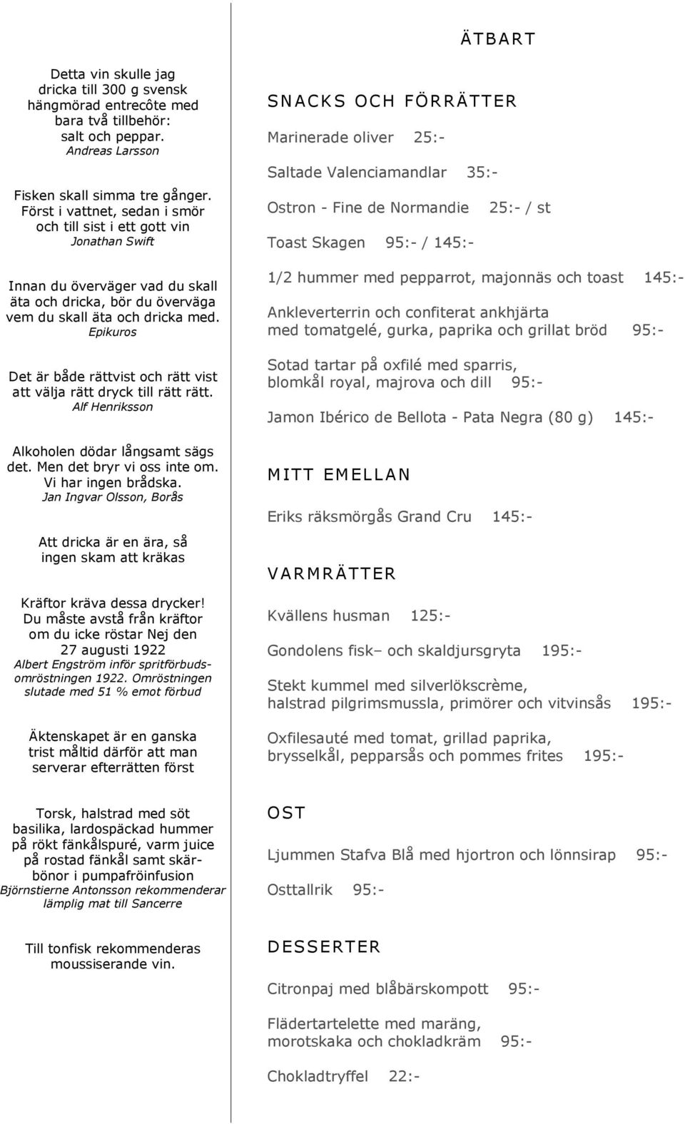 Epikuros Det är både rättvist och rätt vist att välja rätt dryck till rätt rätt. Alf Henriksson Alkoholen dödar långsamt sägs det. Men det bryr vi oss inte om. Vi har ingen brådska.