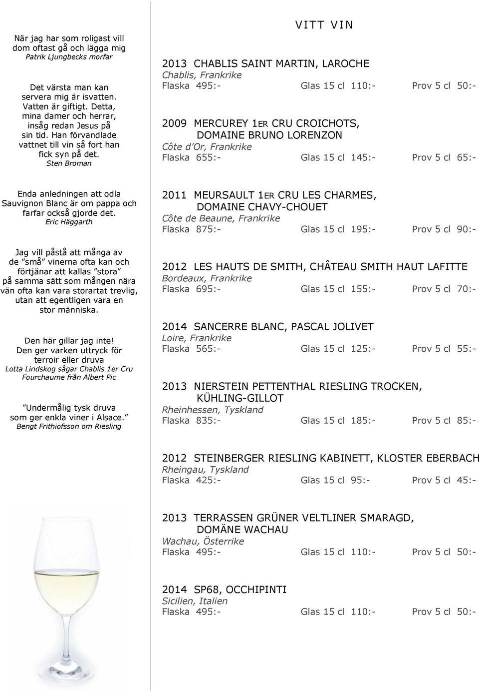 Sten Broman VITT VIN 2013 CHABLIS SAINT MARTIN, LAROCHE Chablis, Frankrike 2009 MERCUREY 1ER CRU CROICHOTS, DOMAINE BRUNO LORENZON Côte d Or, Frankrike Flaska 655:- Glas 15 cl 145:- Prov 5 cl 65:-