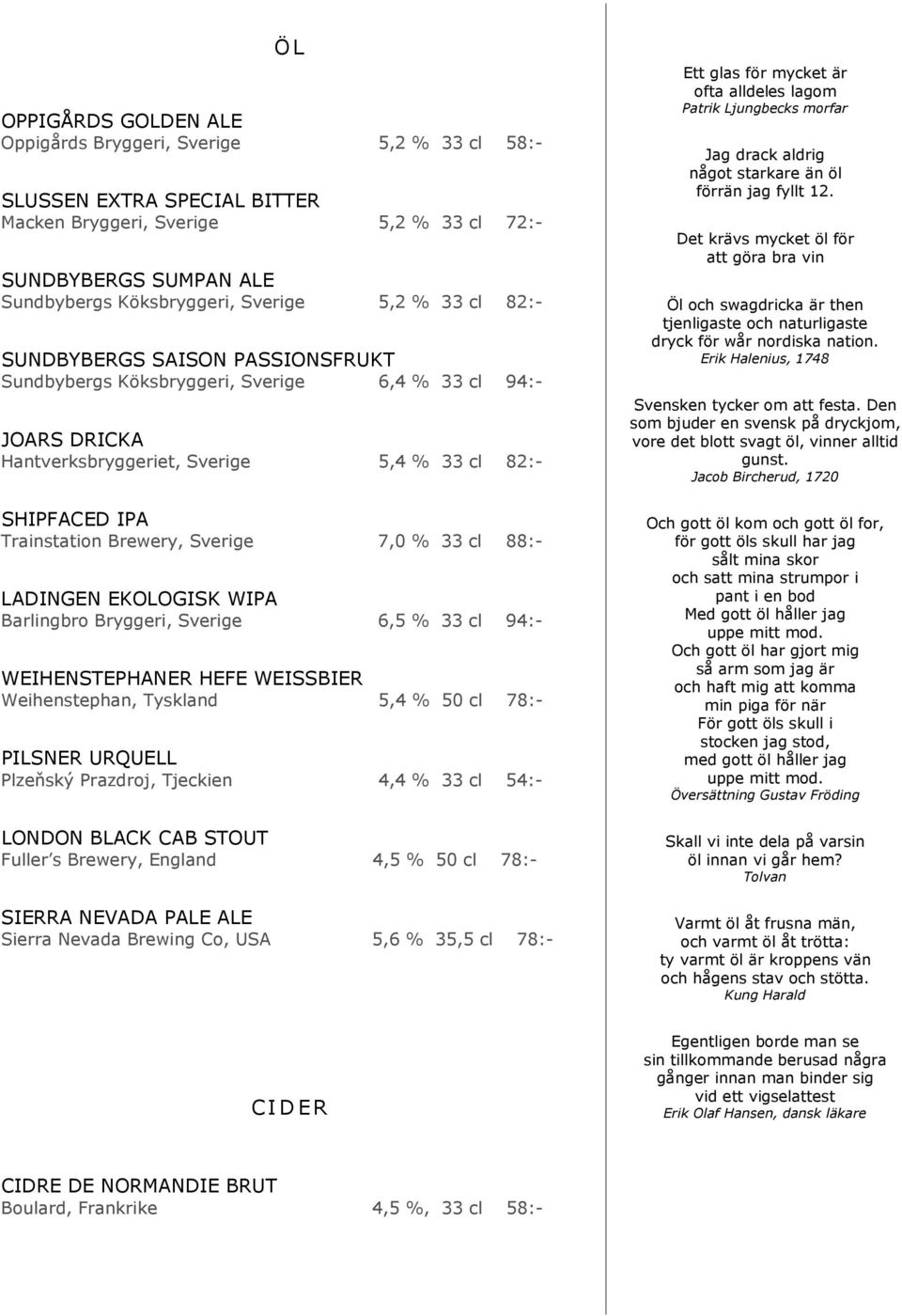 Sverige 7,0 % 33 cl 88:- LADINGEN EKOLOGISK WIPA Barlingbro Bryggeri, Sverige 6,5 % 33 cl 94:- WEIHENSTEPHANER HEFE WEISSBIER Weihenstephan, Tyskland 5,4 % 50 cl 78:- PILSNER URQUELL Plzeňský