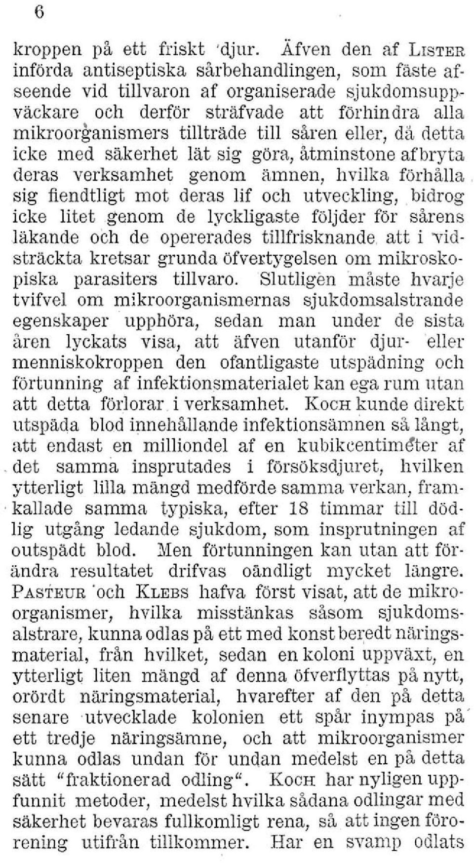 såren eller, då detta icke med säkerhet lät sig göra, åtminstone afbryta deras verksamhet genom ämnen, hvilka förhålla, sig fiendtligt mot deras lif och utveckling,,bidrog icke litet genom de