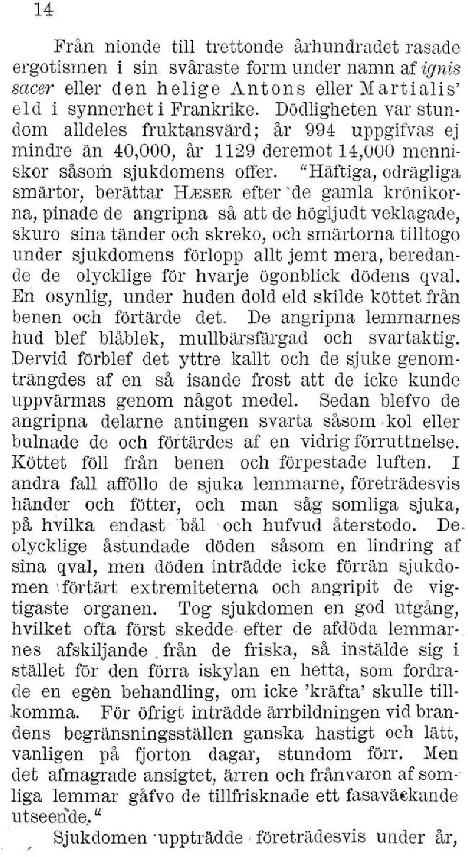 "Häftiga, odrägliga smärtor, berättar HJESER efter 'de gamla krönikorna, pinade de angripna så att de högljudt veklagade, skura sina tänder och skreko, och smärtorna tilltogo under sjukdomens förlopp