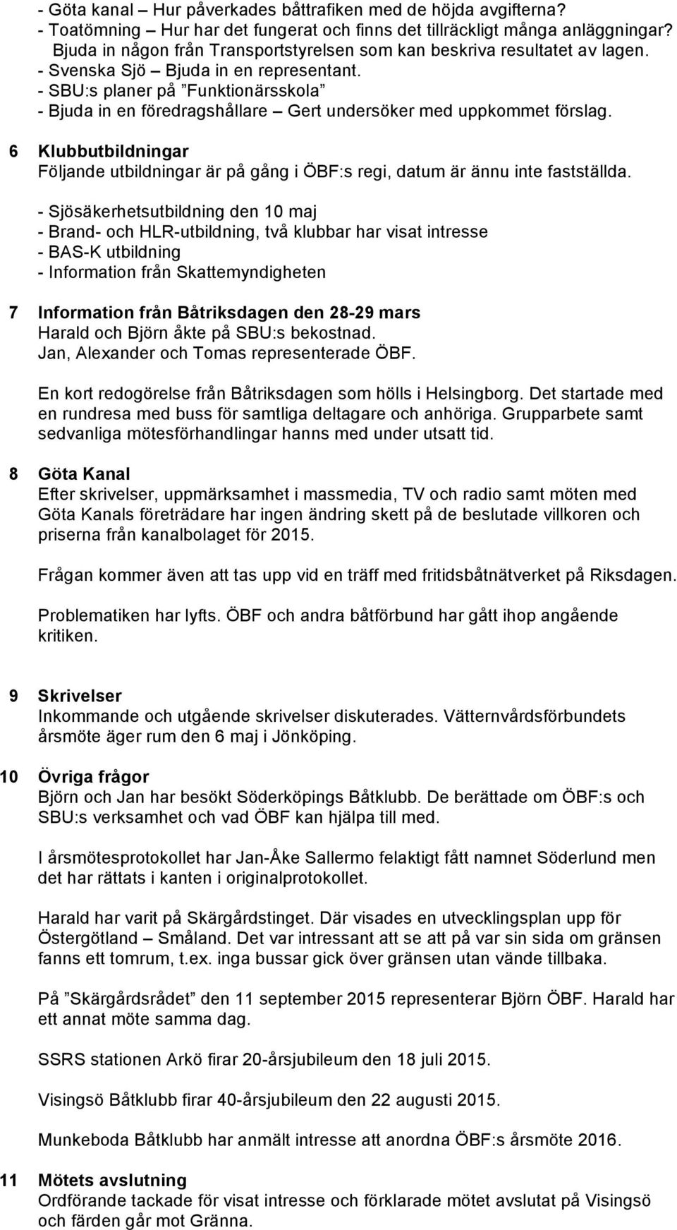 - SBU:s planer på Funktionärsskola - Bjuda in en föredragshållare Gert undersöker med uppkommet förslag.