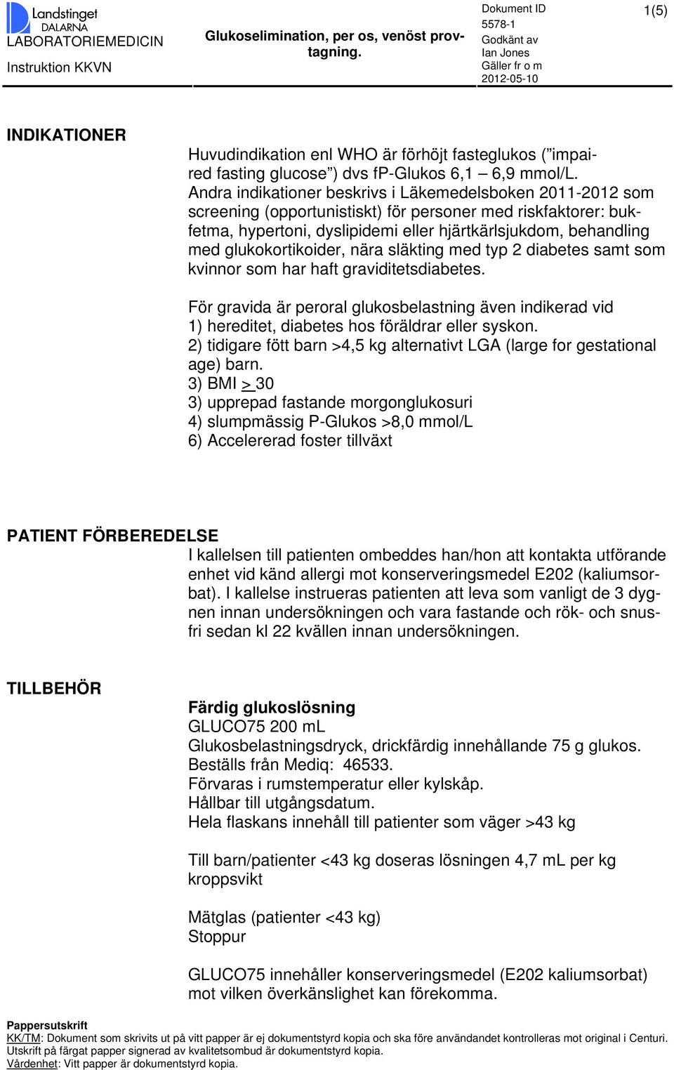 glukokortikoider, nära släkting med typ 2 diabetes samt som kvinnor som har haft graviditetsdiabetes.