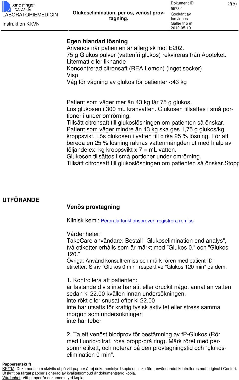 Lös glukosen i 300 ml kranvatten. Glukosen tillsättes i små portioner i under omrörning. Tillsätt citronsaft till glukoslösningen om patienten så önskar.