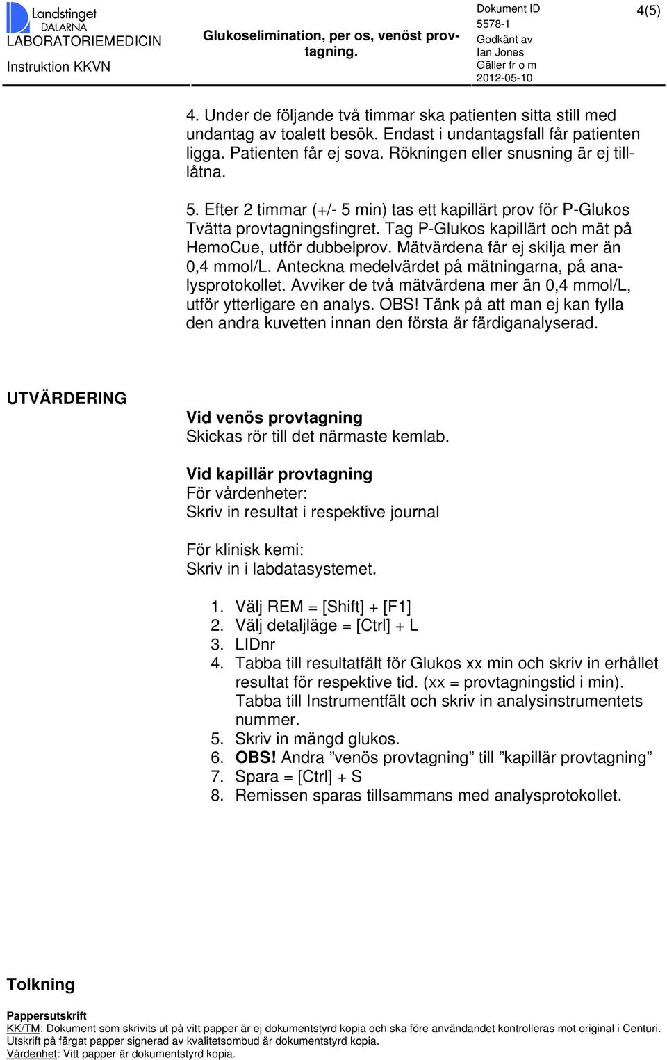 Mätvärdena får ej skilja mer än 0,4 mmol/l. Anteckna medelvärdet på mätningarna, på analysprotokollet. Avviker de två mätvärdena mer än 0,4 mmol/l, utför ytterligare en analys. OBS!