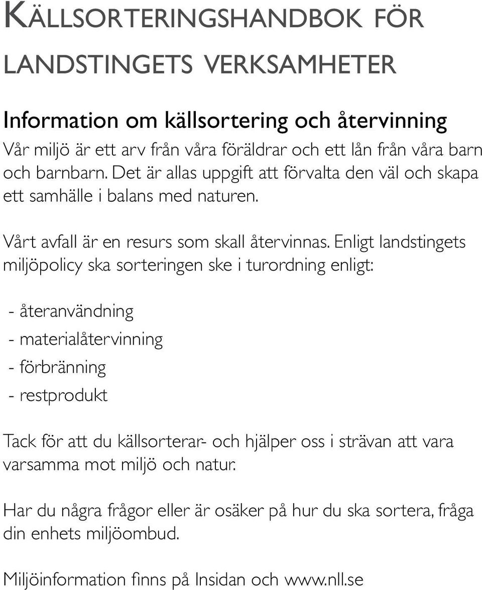 Enligt landstingets miljöpolicy ska sorteringen ske i turordning enligt: - återanvändning - materialåtervinning - förbränning - restprodukt Tack för att du källsorterar- och