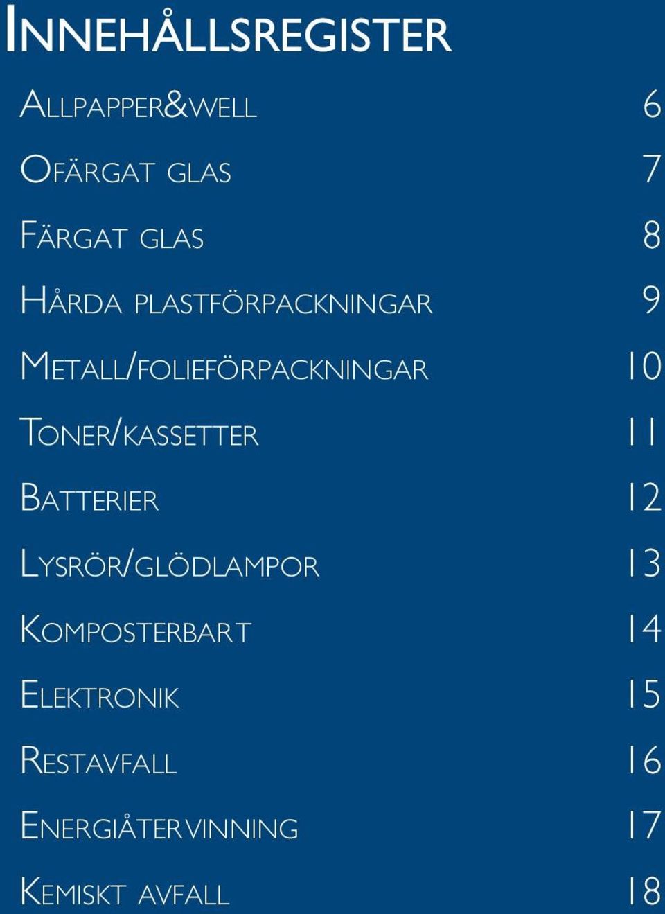 r/kassetter 11 Batter ier 12 Ly s r ö r/g l ö d l a m p o r 13 Komposterbar t