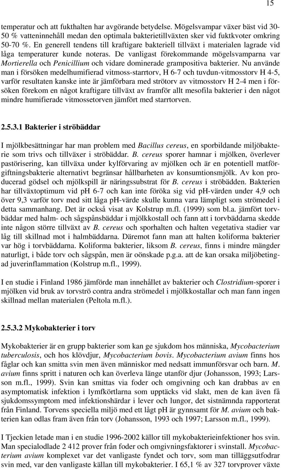 De vanligast förekommande mögelsvamparna var Mortierella och Penicillium och vidare dominerade grampositiva bakterier.